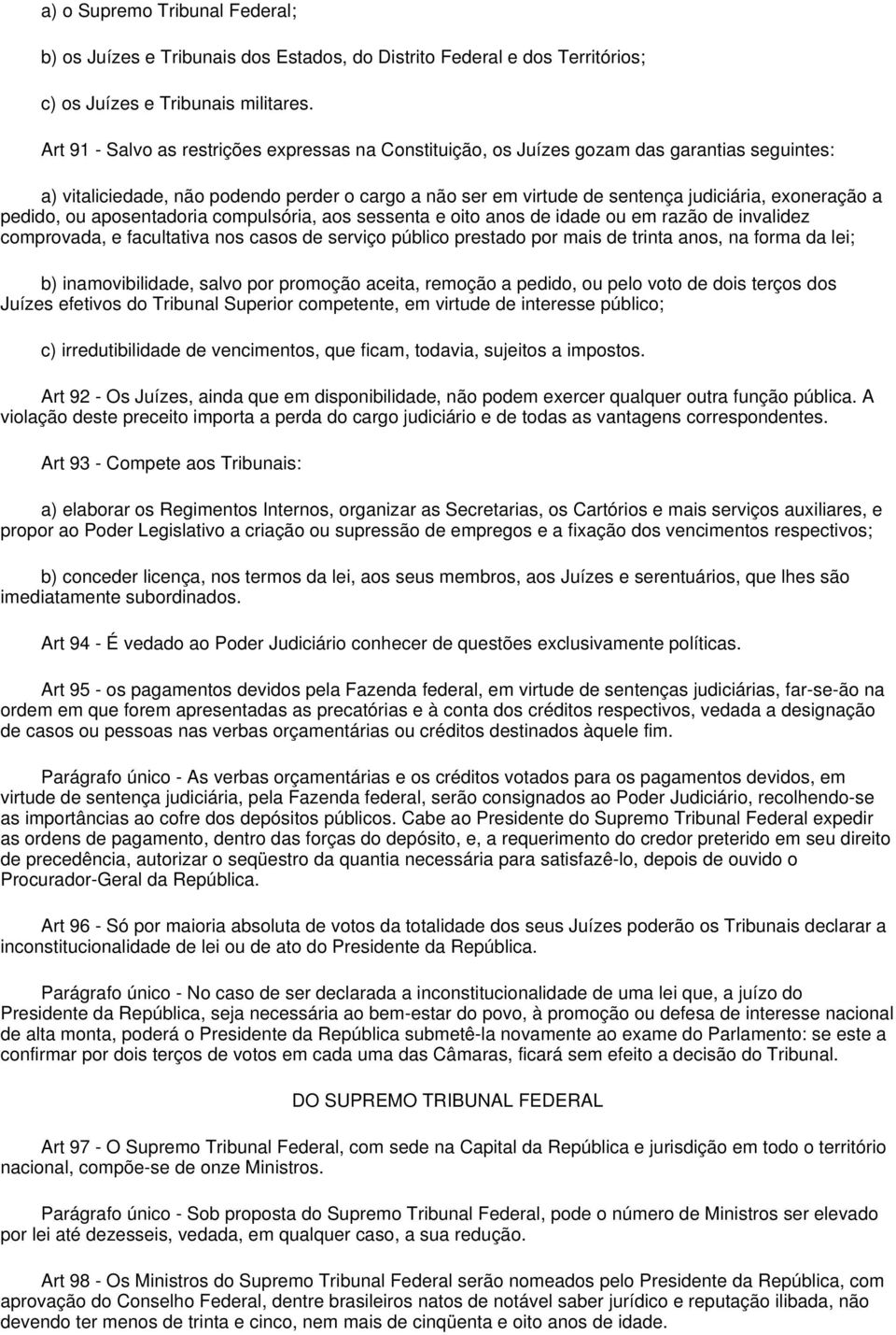 pedido, ou aposentadoria compulsória, aos sessenta e oito anos de idade ou em razão de invalidez comprovada, e facultativa nos casos de serviço público prestado por mais de trinta anos, na forma da