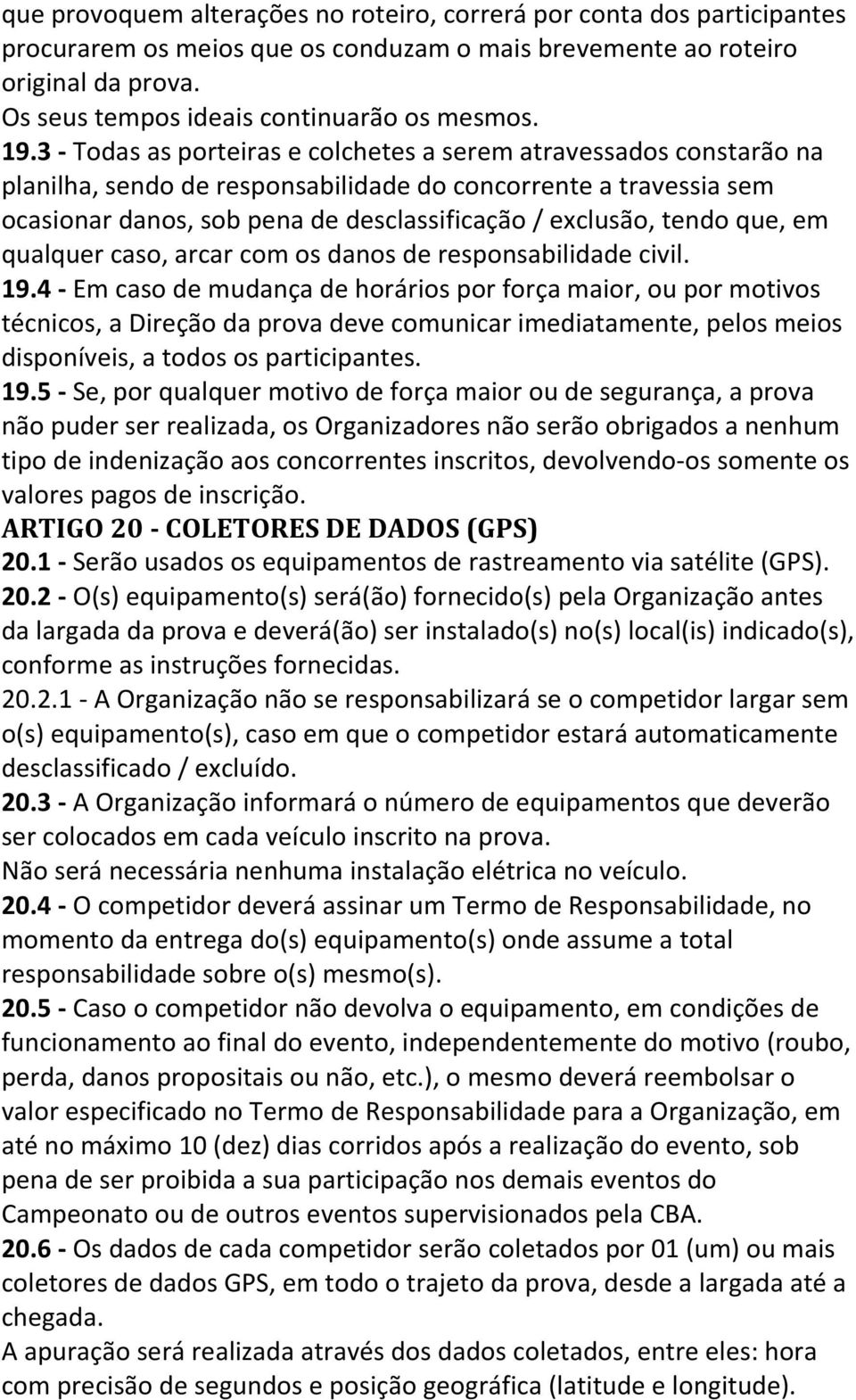 3 - Todas as porteiras e colchetes a serem atravessados constarão na planilha, sendo de responsabilidade do concorrente a travessia sem ocasionar danos, sob pena de desclassificação / exclusão, tendo