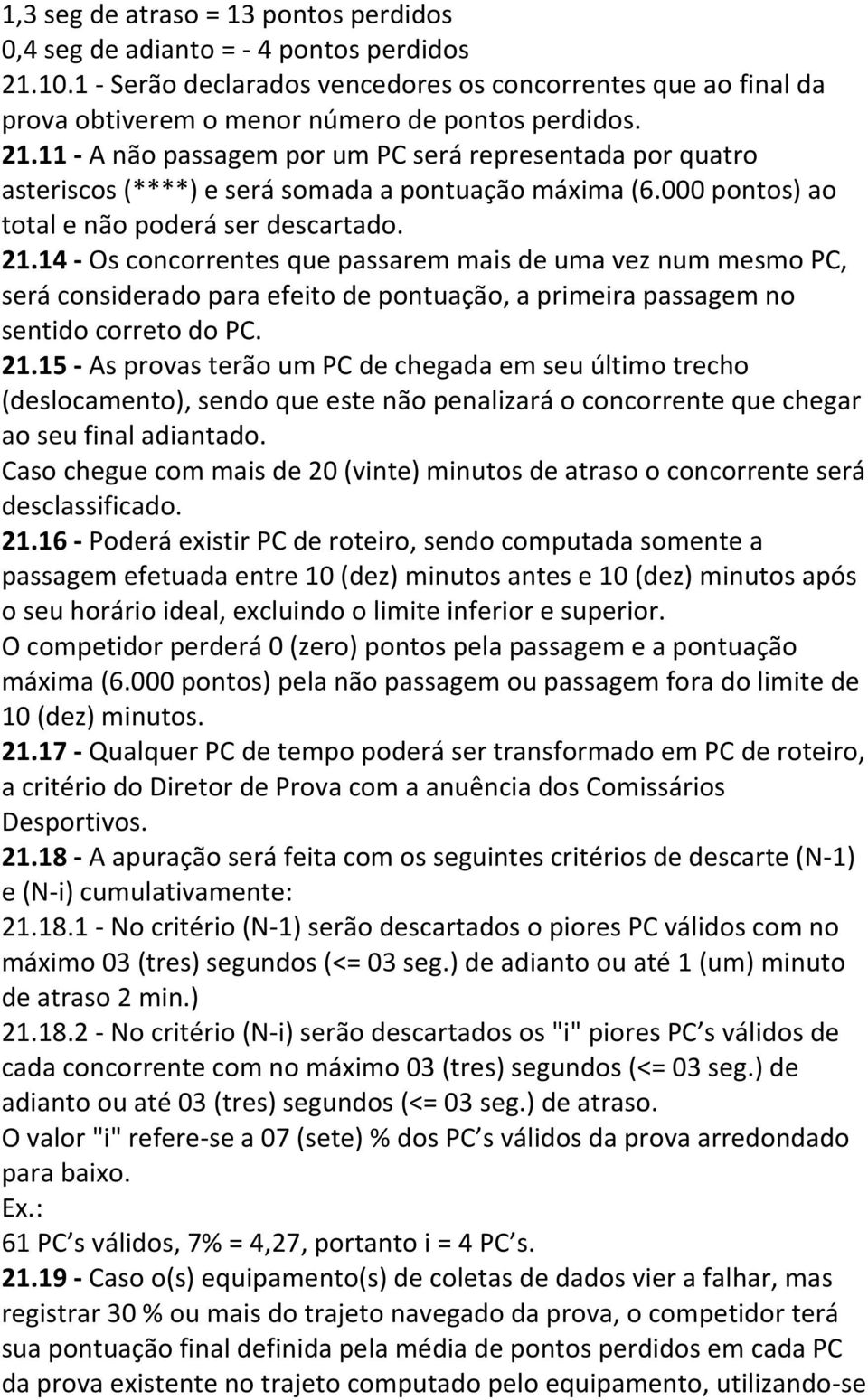 14 - Os concorrentes que passarem mais de uma vez num mesmo PC, será considerado para efeito de pontuação, a primeira passagem no sentido correto do PC. 21.