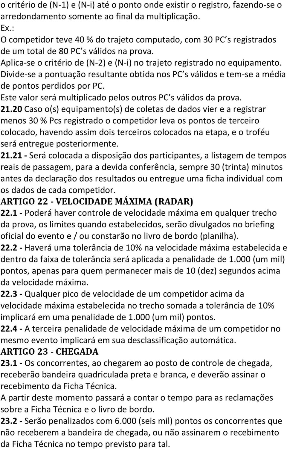 Divide-se a pontuação resultante obtida nos PC s válidos e tem-se a média de pontos perdidos por PC. Este valor será multiplicado pelos outros PC s válidos da prova. 21.