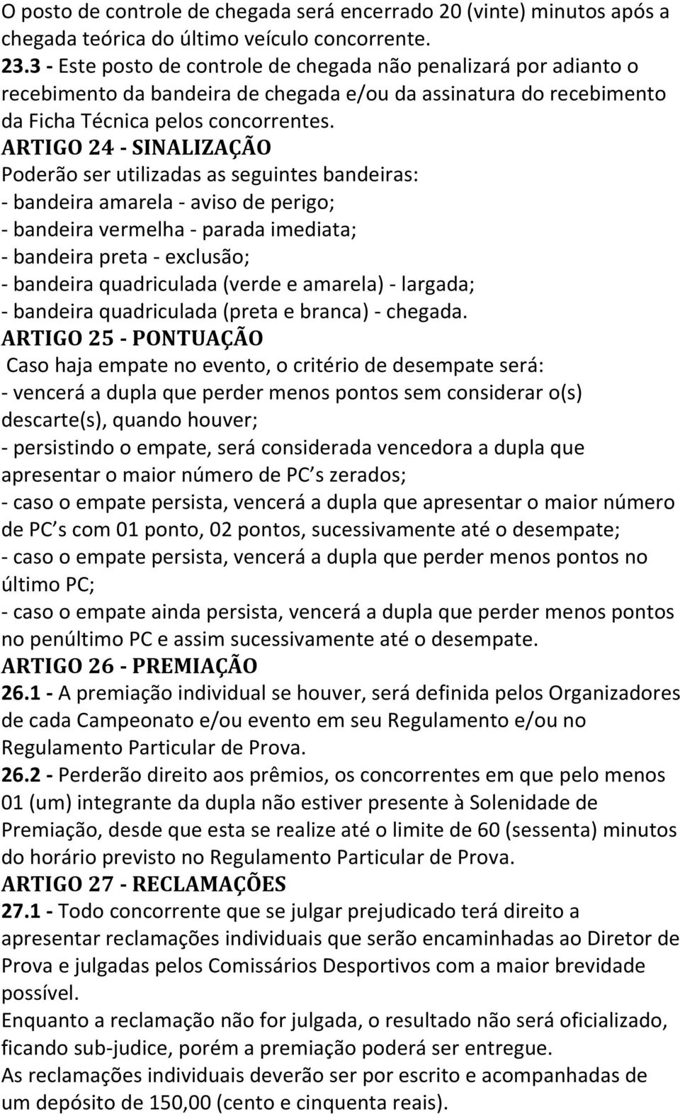 ARTIGO 24 - SINALIZAÇÃO Poderão ser utilizadas as seguintes bandeiras: - bandeira amarela - aviso de perigo; - bandeira vermelha - parada imediata; - bandeira preta - exclusão; - bandeira