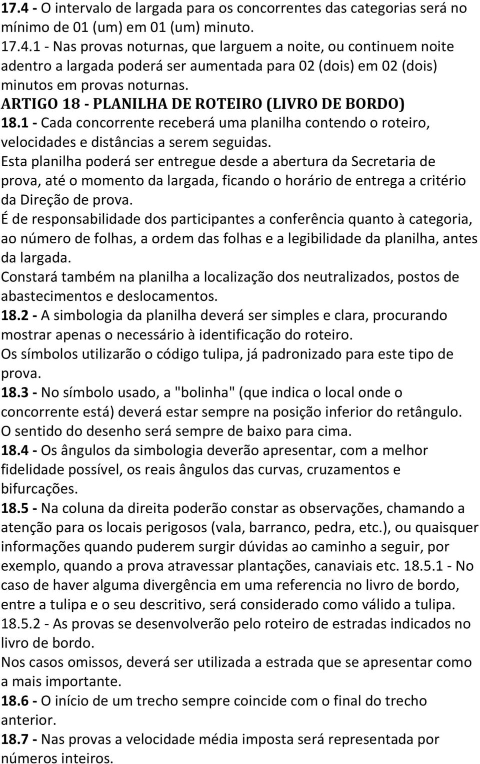 Esta planilha poderá ser entregue desde a abertura da Secretaria de prova, até o momento da largada, ficando o horário de entrega a critério da Direção de prova.