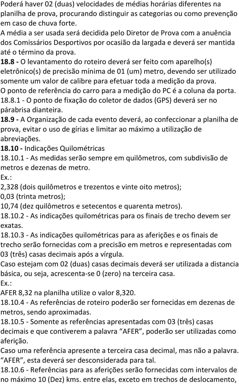 8 - O levantamento do roteiro deverá ser feito com aparelho(s) eletrônico(s) de precisão mínima de 01 (um) metro, devendo ser utilizado somente um valor de calibre para efetuar toda a medição da