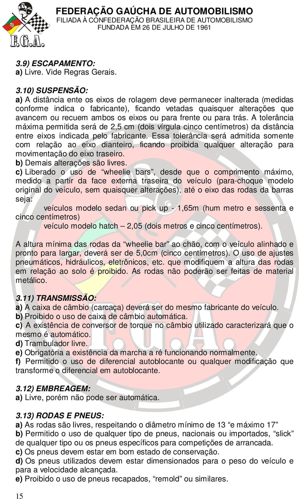 para frente ou para trás. A tolerância máxima permitida será de 2,5 cm (dois vírgula cinco centímetros) da distância entre eixos indicada pelo fabricante.