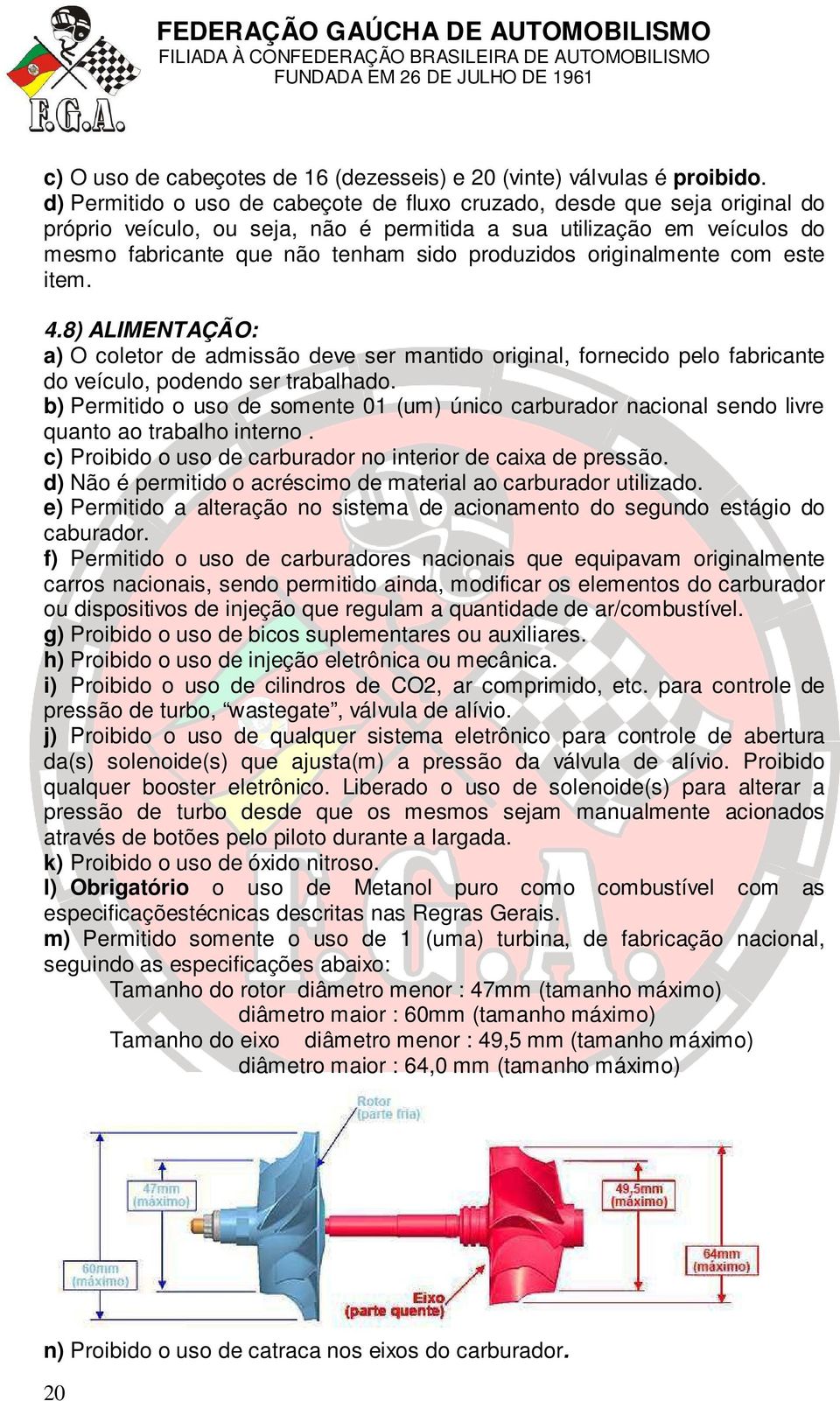 originalmente com este item. 4.8) ALIMENTAÇÃO: a) O coletor de admissão deve ser mantido original, fornecido pelo fabricante do veículo, podendo ser trabalhado.