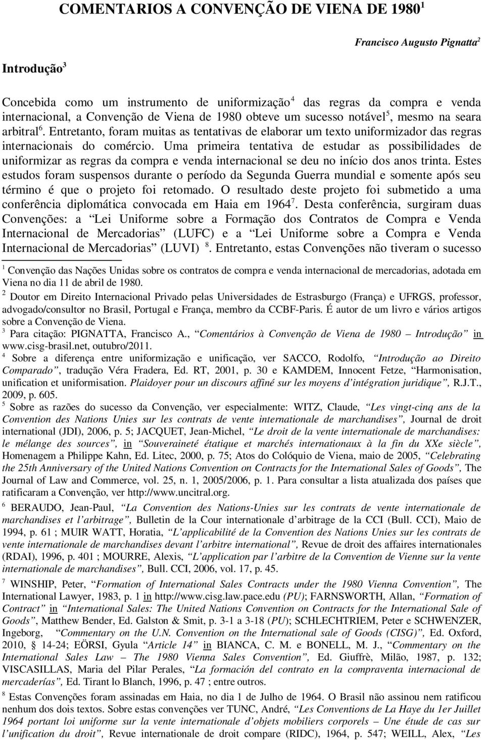 Uma primeira tentativa de estudar as possibilidades de uniformizar as regras da compra e venda internacional se deu no início dos anos trinta.