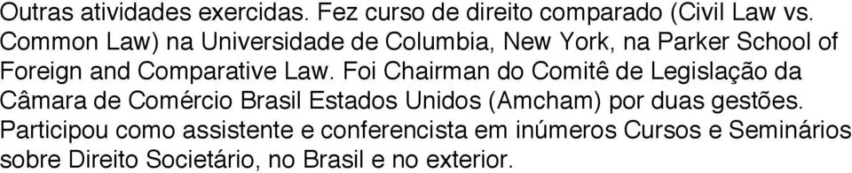 Foi Chairman do Comitê de Legislação da Câmara de Comércio Brasil Estados Unidos (Amcham) por duas