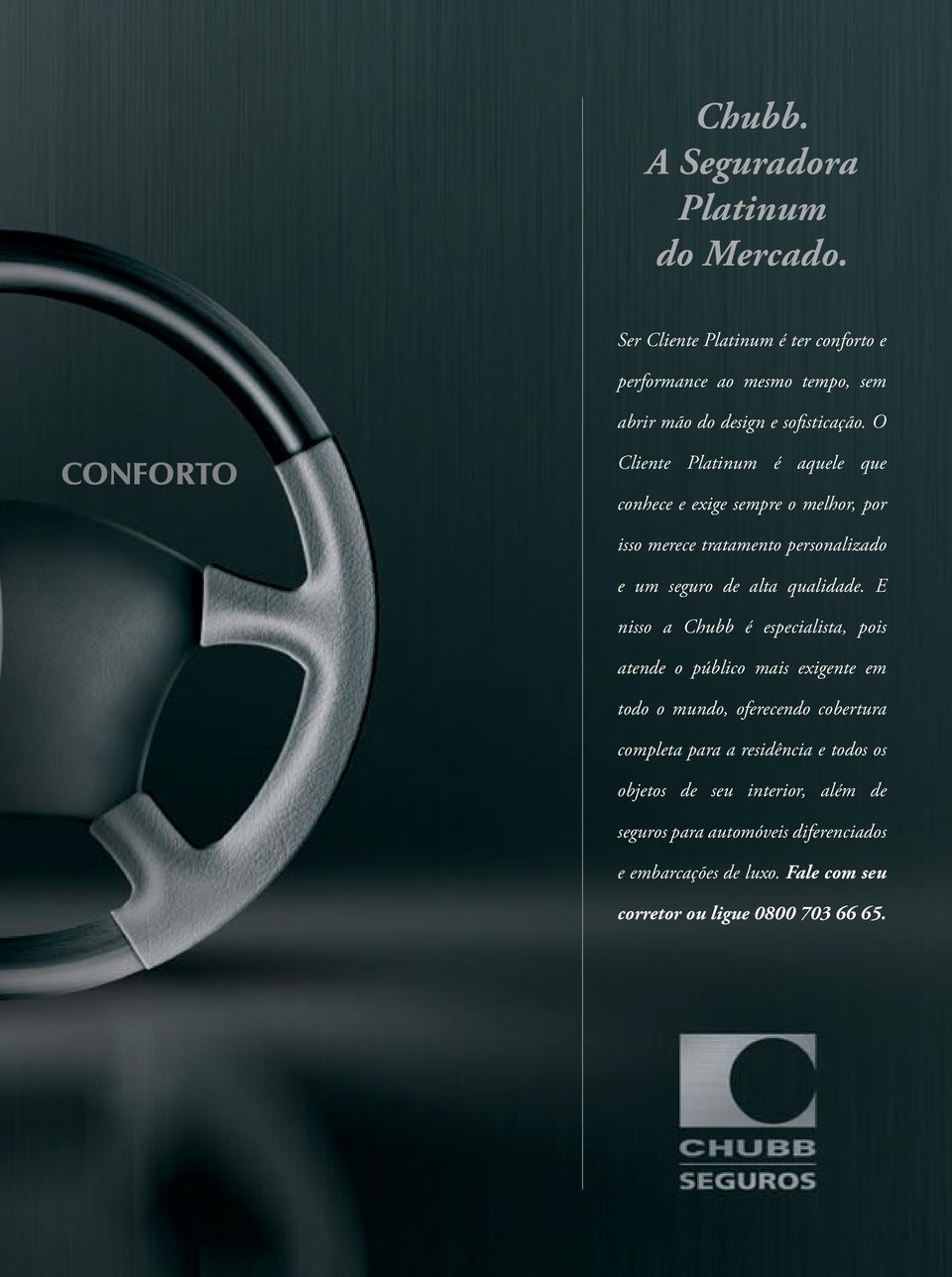 O CONFORTO Cliente Platinum é aquele que conhece e exige sempre o melhor, por isso merece tratamento personalizado e um seguro de alta qualidade.