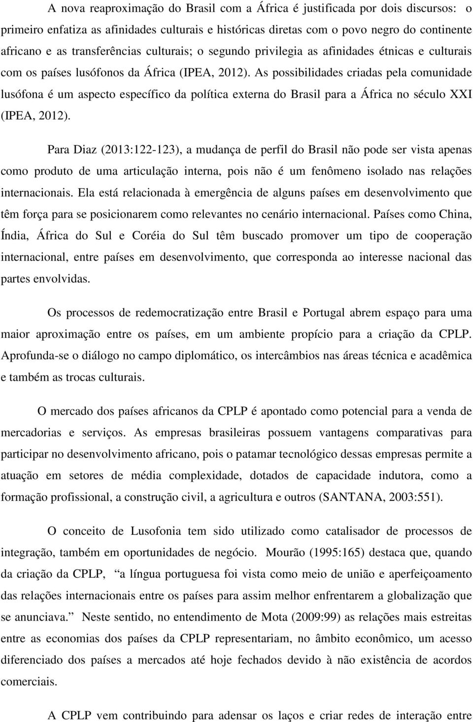 As possibilidades criadas pela comunidade lusófona é um aspecto específico da política externa do Brasil para a África no século XXI (IPEA, 2012).
