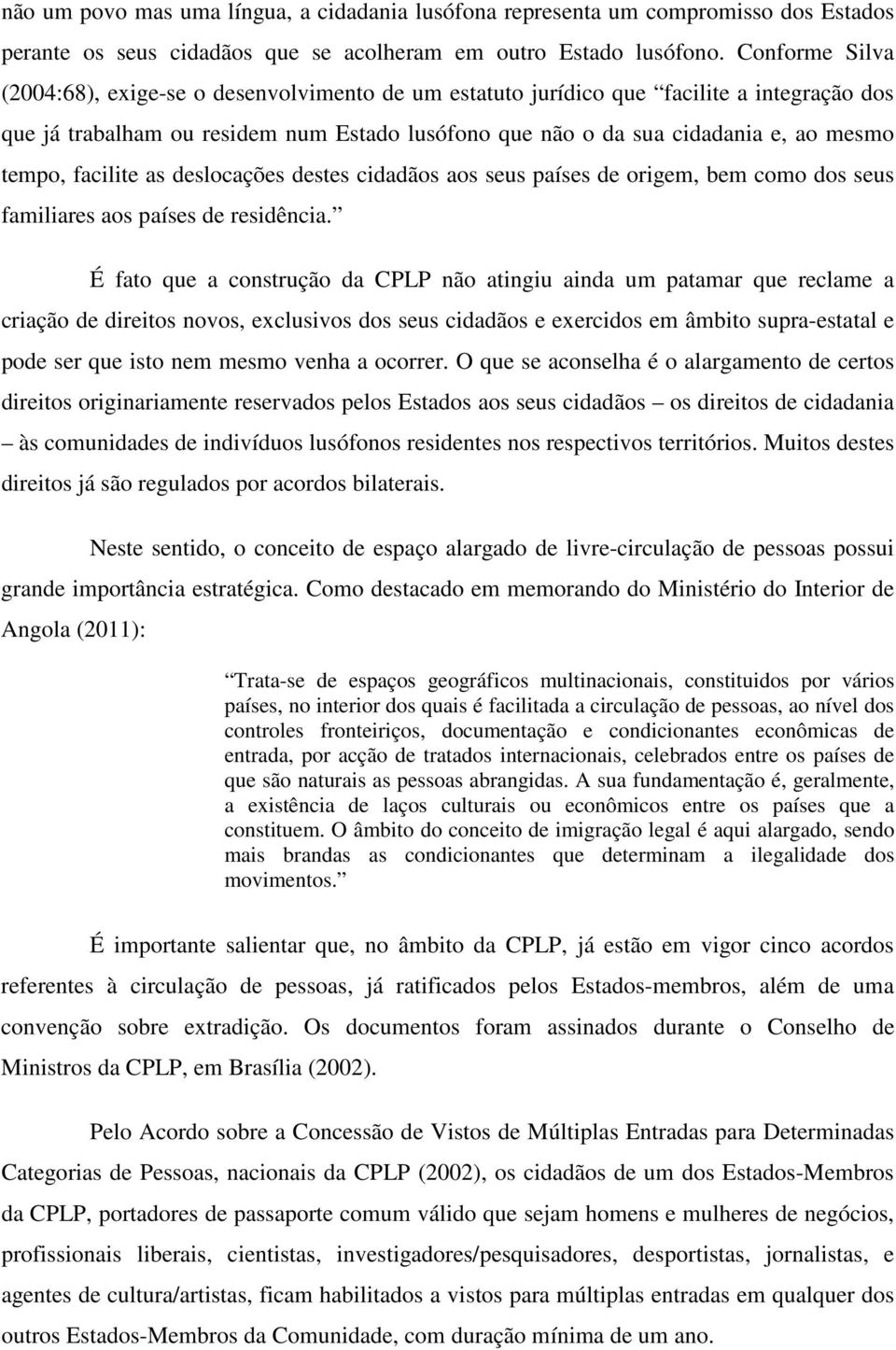 tempo, facilite as deslocações destes cidadãos aos seus países de origem, bem como dos seus familiares aos países de residência.