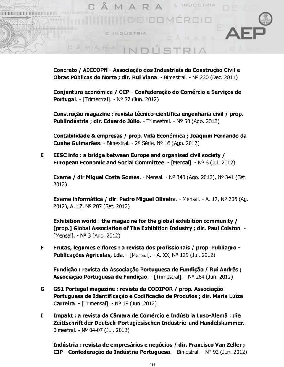 Publindústria ; dir. Eduardo Júlio. - Trimestral. - Nº 50 (Ago. 2012) Contabilidade & empresas / prop. Vida Económica ; Joaquim Fernando da Cunha Guimarães. - Bimestral. - 2ª Série, Nº 16 (Ago.