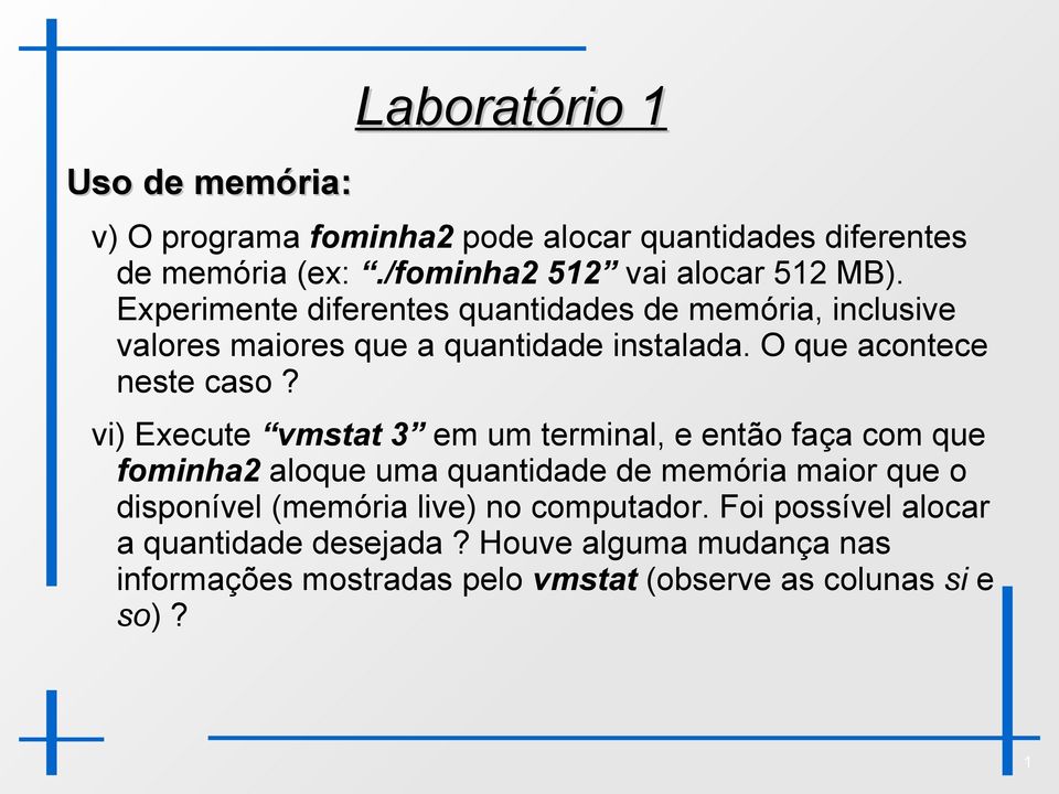 vi) Execute vmstat 3 em um terminal, e então faça com que fominha2 aloque uma quantidade de memória maior que o disponível (memória live)