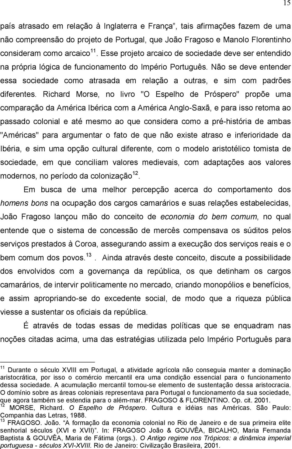 Não se deve entender essa sociedade como atrasada em relação a outras, e sim com padrões diferentes.