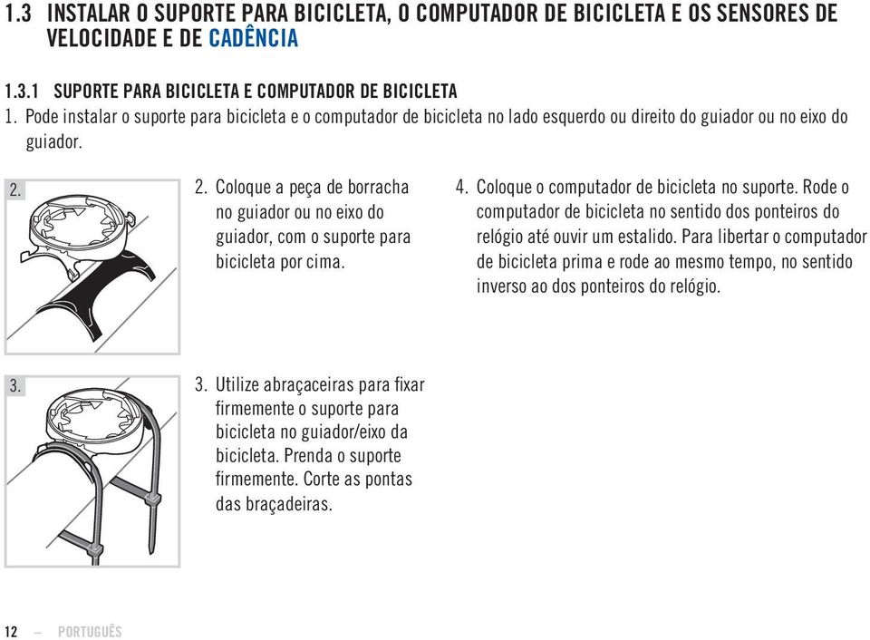 2. Coloque a peça de borracha no guiador ou no eixo do guiador, com o suporte para bicicleta por cima. 4. Coloque o computador de bicicleta no suporte.