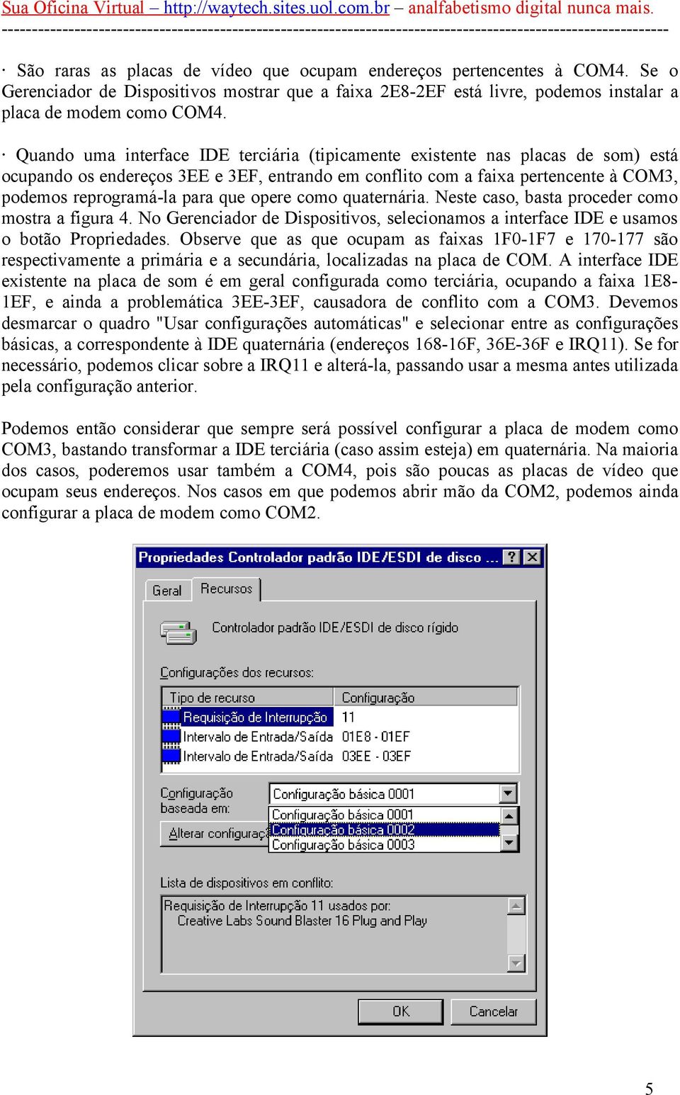 opere como quaternária. Neste caso, basta proceder como mostra a figura 4. No Gerenciador de Dispositivos, selecionamos a interface IDE e usamos o botão Propriedades.