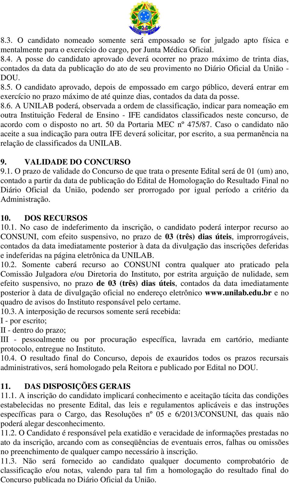 O candidato aprovado, depois de empossado em cargo público, deverá entrar em exercício no prazo máximo de até quinze dias, contados da data da posse. 8.6.