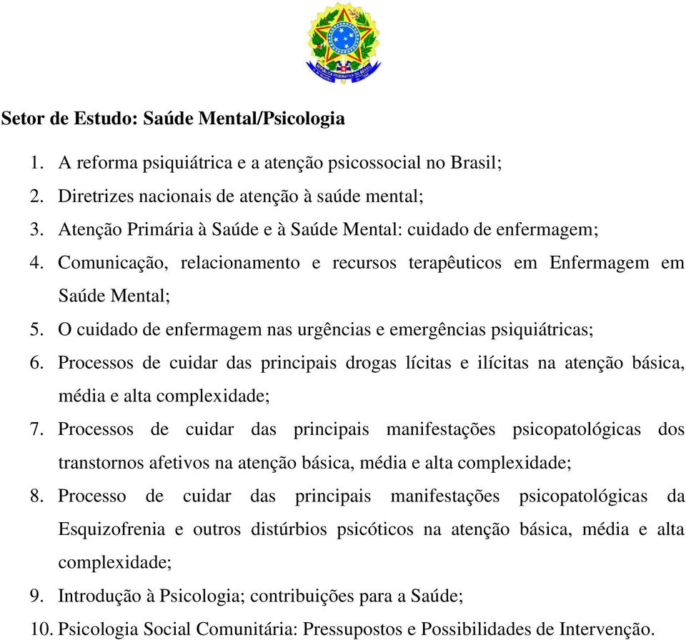 O cuidado de enfermagem nas urgências e emergências psiquiátricas; 6. Processos de cuidar das principais drogas lícitas e ilícitas na atenção básica, média e alta complexidade; 7.