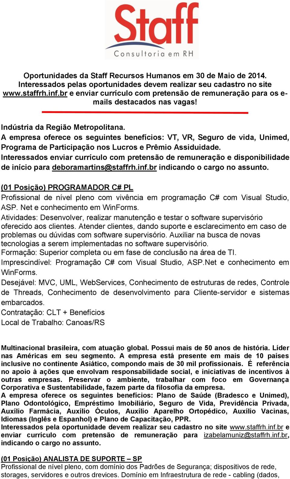 Interessados enviar currículo com pretensão de remuneração e disponibilidade de início para deboramartins@staffrh.inf.br indicando o cargo no assunto.