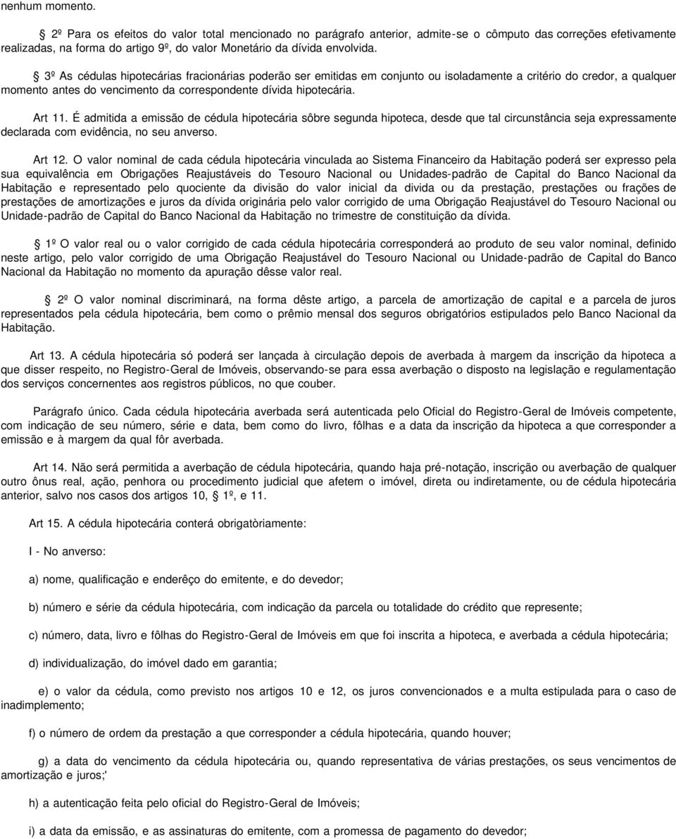 3º As cédulas hipotecárias fracionárias poderão ser emitidas em conjunto ou isoladamente a critério do credor, a qualquer momento antes do vencimento da correspondente dívida hipotecária. Art 11.