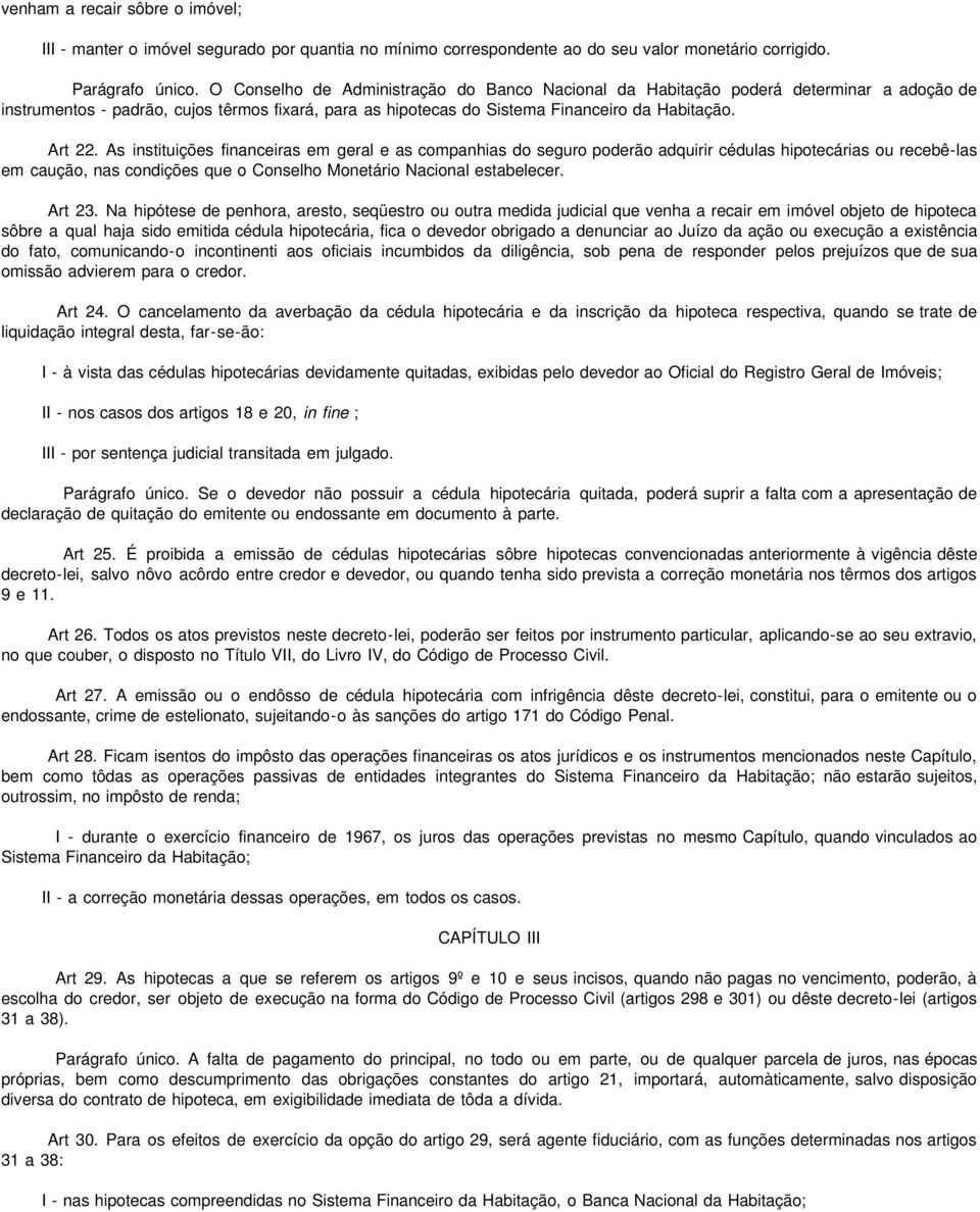 As instituições financeiras em geral e as companhias do seguro poderão adquirir cédulas hipotecárias ou recebê-las em caução, nas condições que o Conselho Monetário Nacional estabelecer. Art 23.