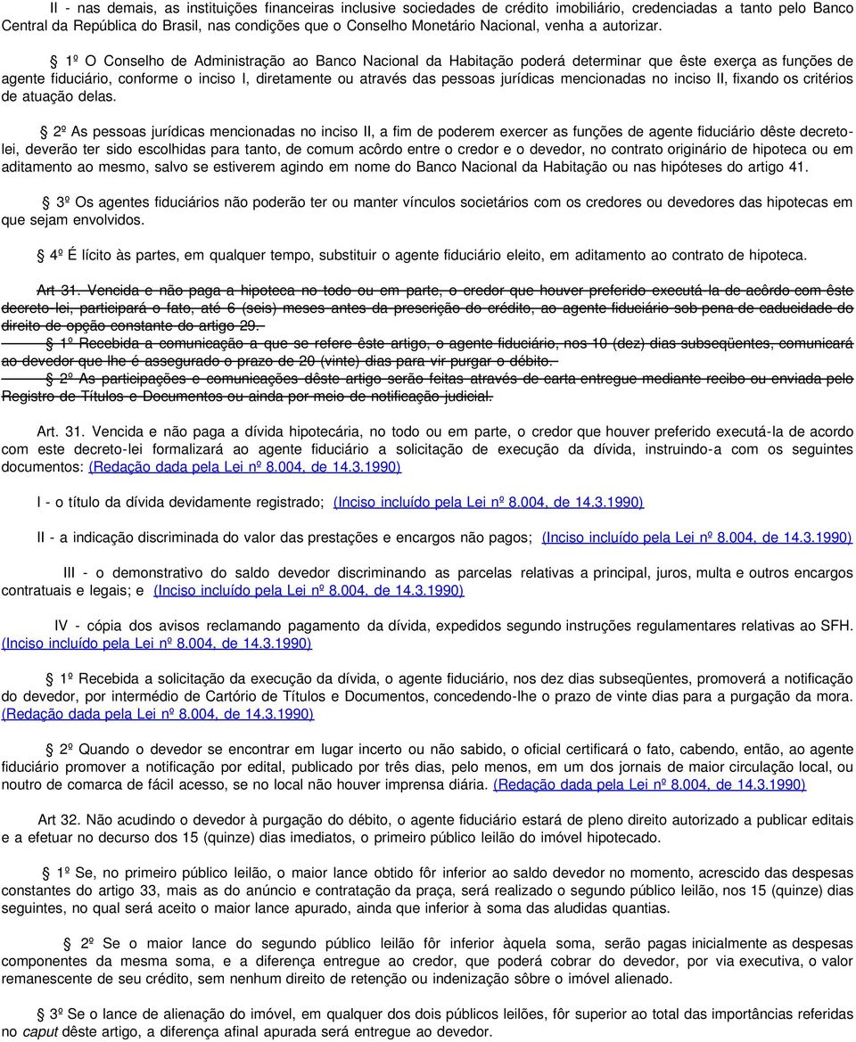 1º O Conselho de Administração ao Banco Nacional da Habitação poderá determinar que êste exerça as funções de agente fiduciário, conforme o inciso I, diretamente ou através das pessoas jurídicas