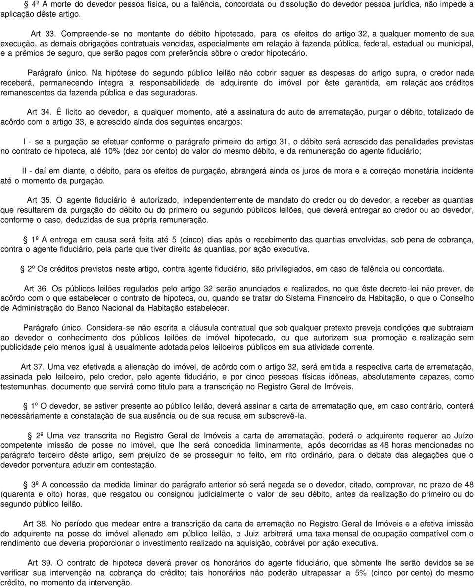 pública, federal, estadual ou municipal, e a prêmios de seguro, que serão pagos com preferência sôbre o credor hipotecário. Parágrafo único.