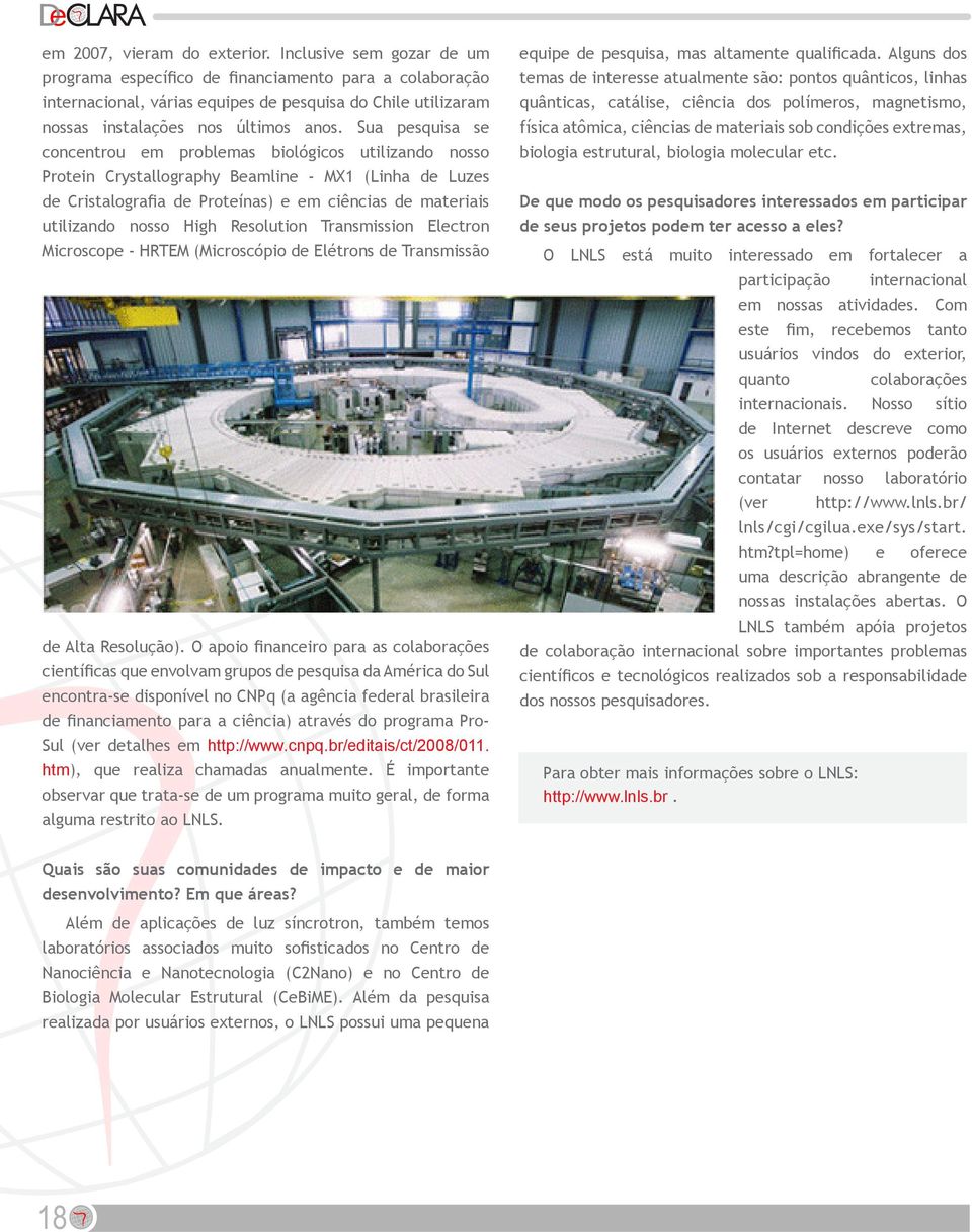 Sua pesquisa se concentrou em problemas biológicos utilizando nosso Protein Crystallography Beamline - MX1 (Linha de Luzes de Cristalografia de Proteínas) e em ciências de materiais utilizando nosso