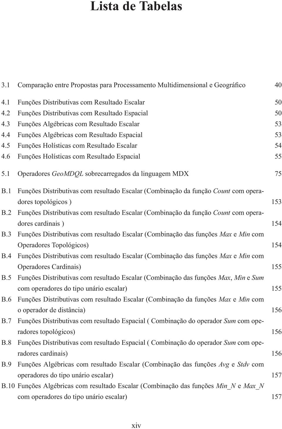 6 Funções Holísticas com Resultado Espacial 55 5.1 Operadores GeoMDQL sobrecarregados da linguagem MDX 75 B.