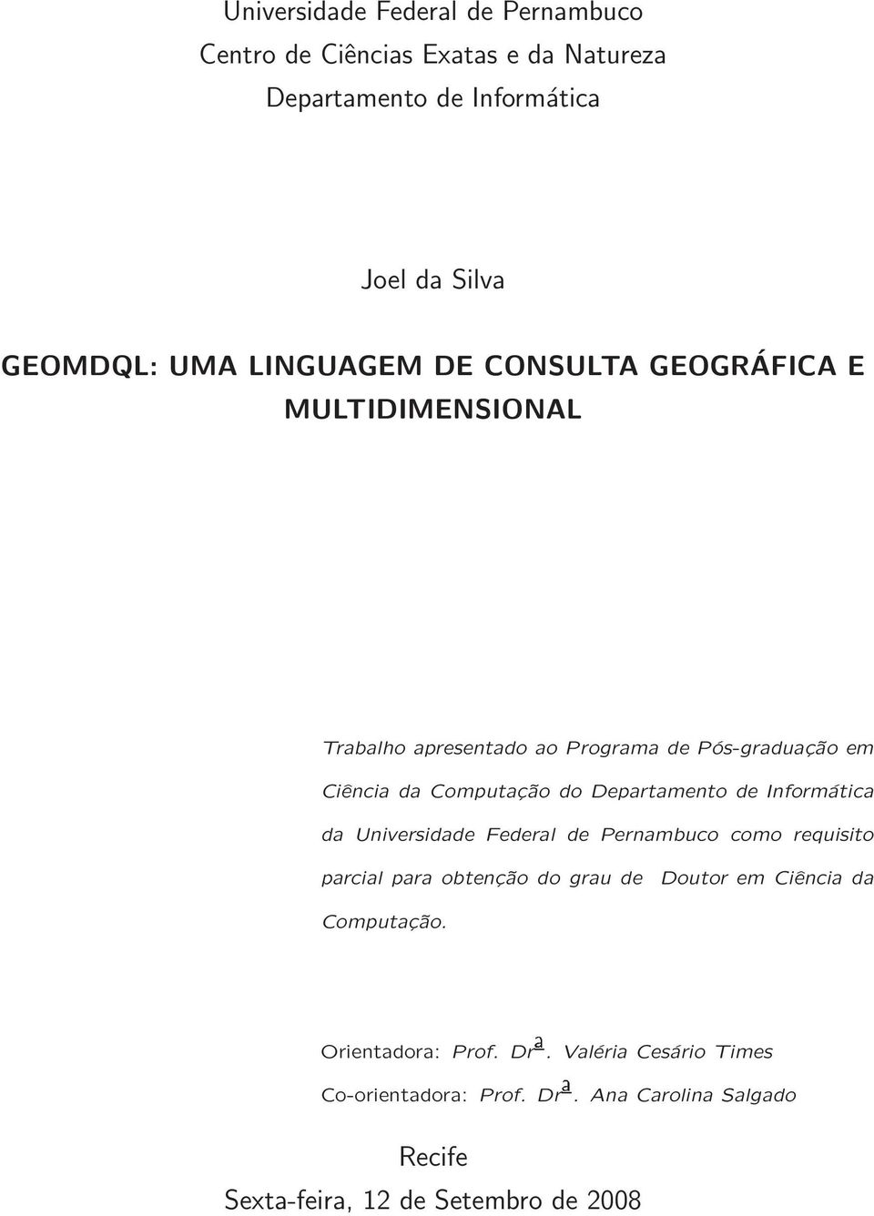 Departamento de Informática da Universidade Federal de Pernambuco como requisito parcial para obtenção do grau de Doutor em Ciência da