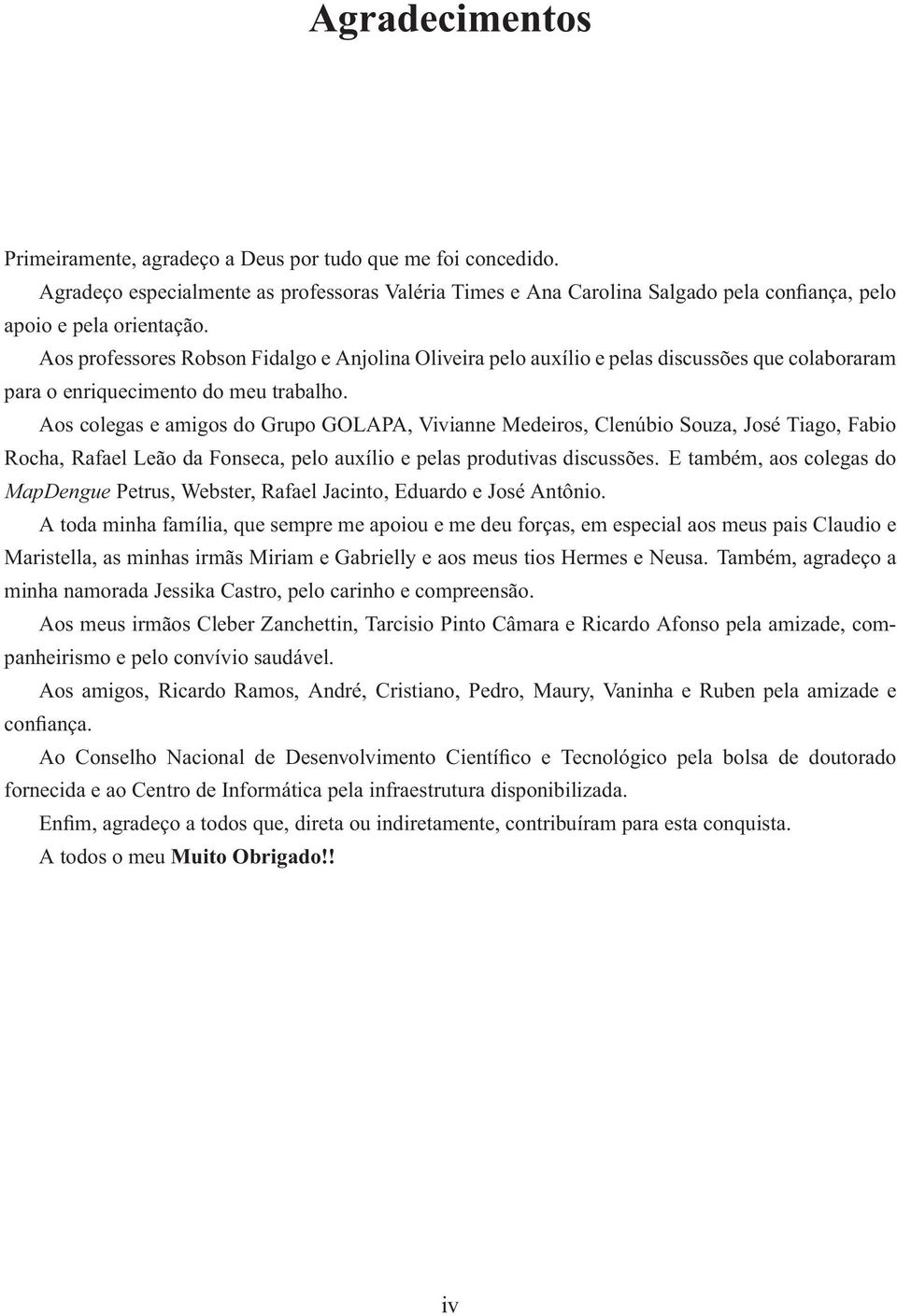 Aos colegas e amigos do Grupo GOLAPA, Vivianne Medeiros, Clenúbio Souza, José Tiago, Fabio Rocha, Rafael Leão da Fonseca, pelo auxílio e pelas produtivas discussões.