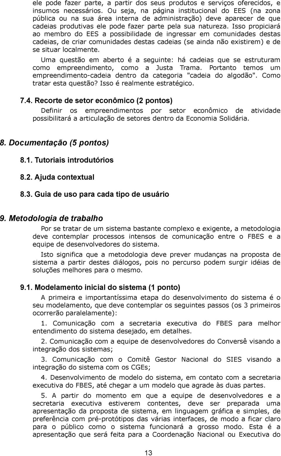 Isso propiciará ao membro do EES a possibilidade de ingressar em comunidades destas cadeias, de criar comunidades destas cadeias (se ainda não existirem) e de se situar localmente.