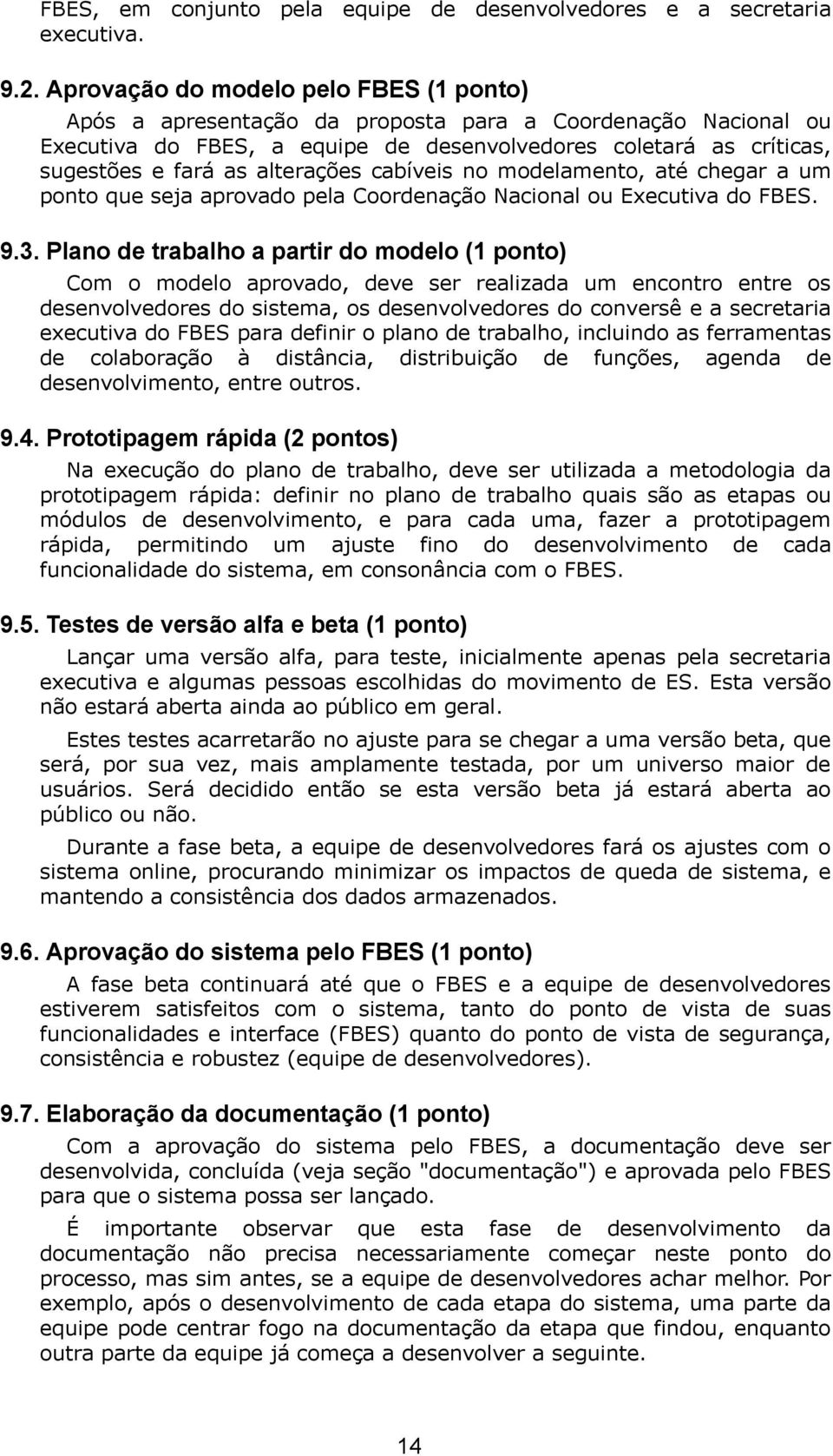 alterações cabíveis no modelamento, até chegar a um ponto que seja aprovado pela Coordenação Nacional ou Executiva do FBES. 9.3.