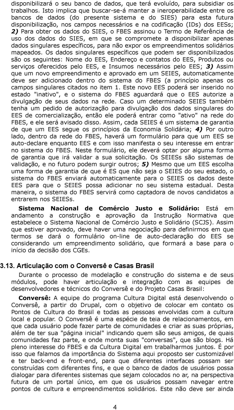 EESs; 2) Para obter os dados do SIES, o FBES assinou o Termo de Referência de uso dos dados do SIES, em que se compromete a disponibilizar apenas dados singulares específicos, para não expor os