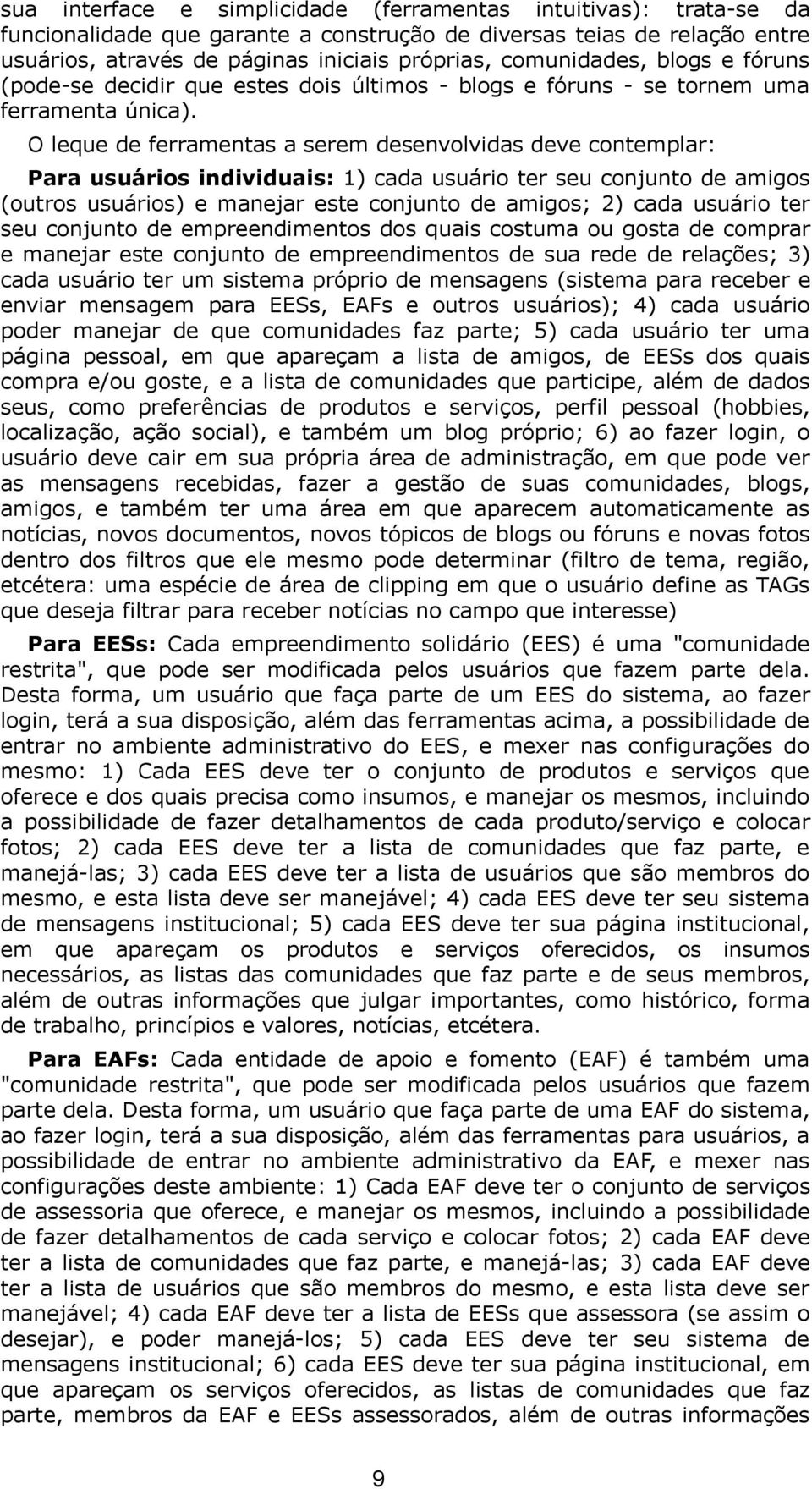 O leque de ferramentas a serem desenvolvidas deve contemplar: Para usuários individuais: 1) cada usuário ter seu conjunto de amigos (outros usuários) e manejar este conjunto de amigos; 2) cada