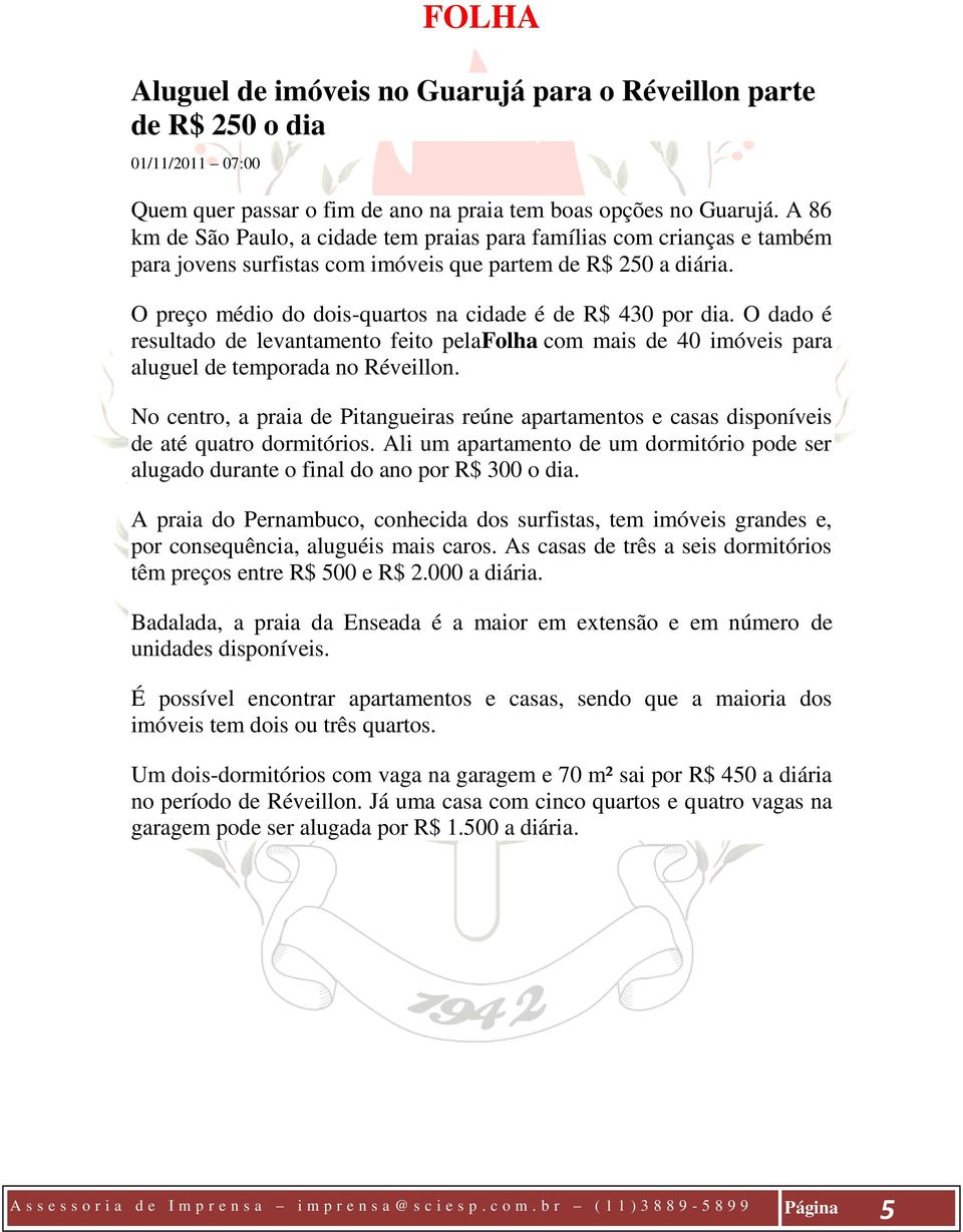 O preço médio do dois-quartos na cidade é de R$ 430 por dia. O dado é resultado de levantamento feito pelafolha com mais de 40 imóveis para aluguel de temporada no Réveillon.