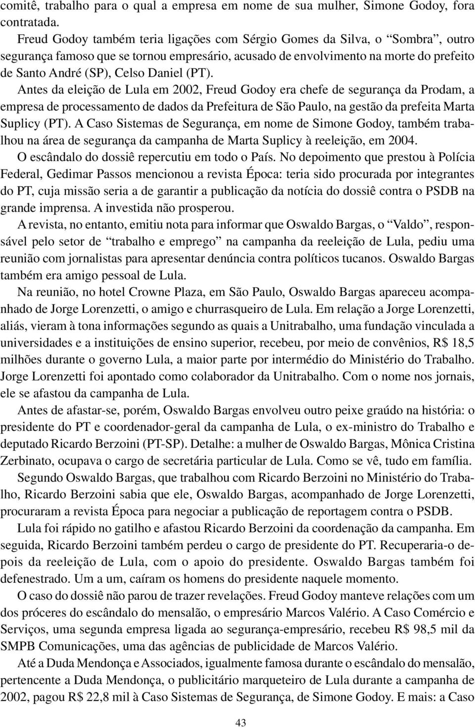 (PT). Antes da eleição de Lula em 2002, Freud Godoy era chefe de segurança da Prodam, a empresa de processamento de dados da Prefeitura de São Paulo, na gestão da prefeita Marta Suplicy (PT).