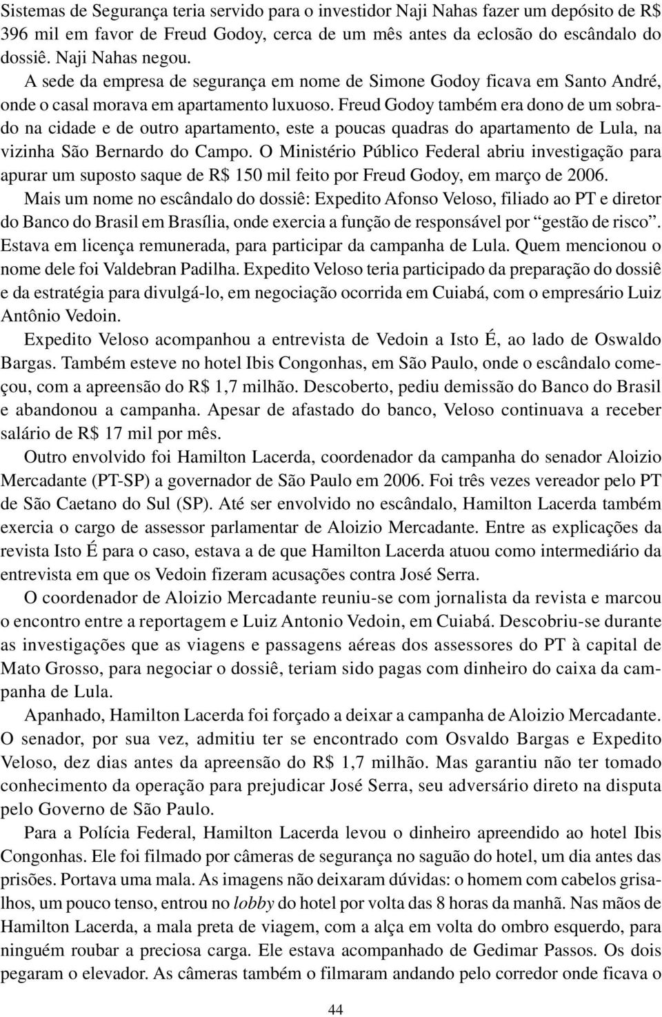 Freud Godoy também era dono de um sobrado na cidade e de outro apartamento, este a poucas quadras do apartamento de Lula, na vizinha São Bernardo do Campo.