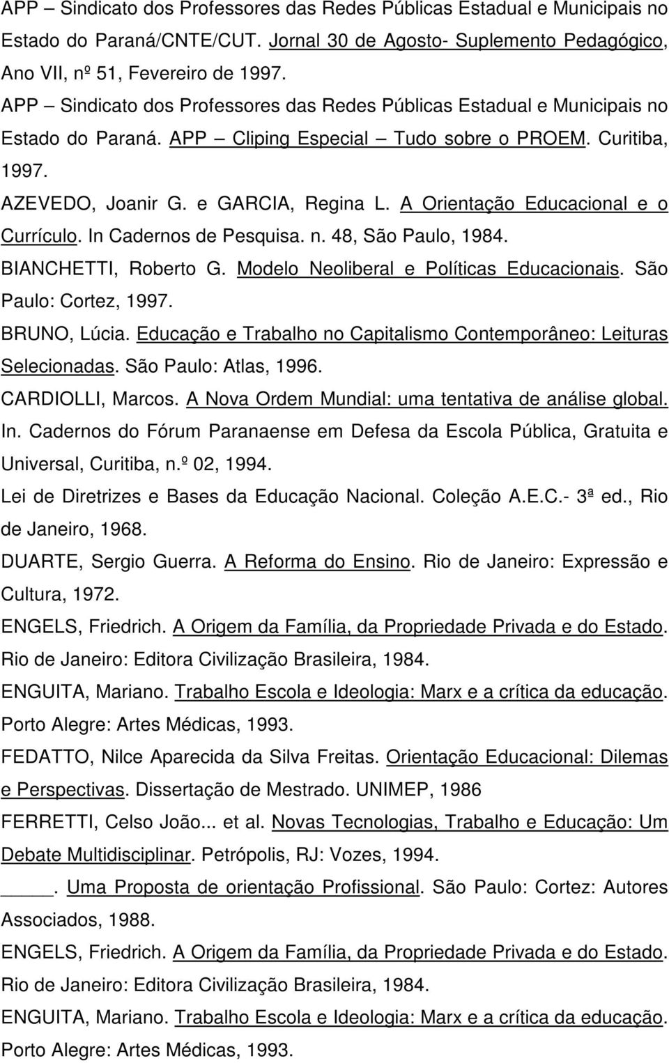 A Orientação Educacional e o Currículo. In Cadernos de Pesquisa. n. 48, São Paulo, 1984. BIANCHETTI, Roberto G. Modelo Neoliberal e Políticas Educacionais. São Paulo: Cortez, 1997. BRUNO, Lúcia.