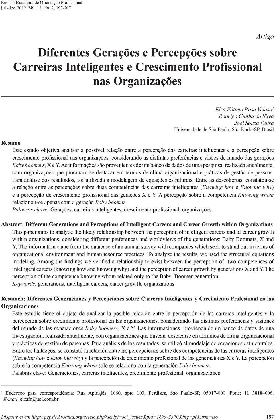 Universidade de São Paulo, São Paulo-SP, Brasil Resumo Este estudo objetiva analisar a possível relação entre a percepção das carreiras inteligentes e a percepção sobre crescimento profissional nas