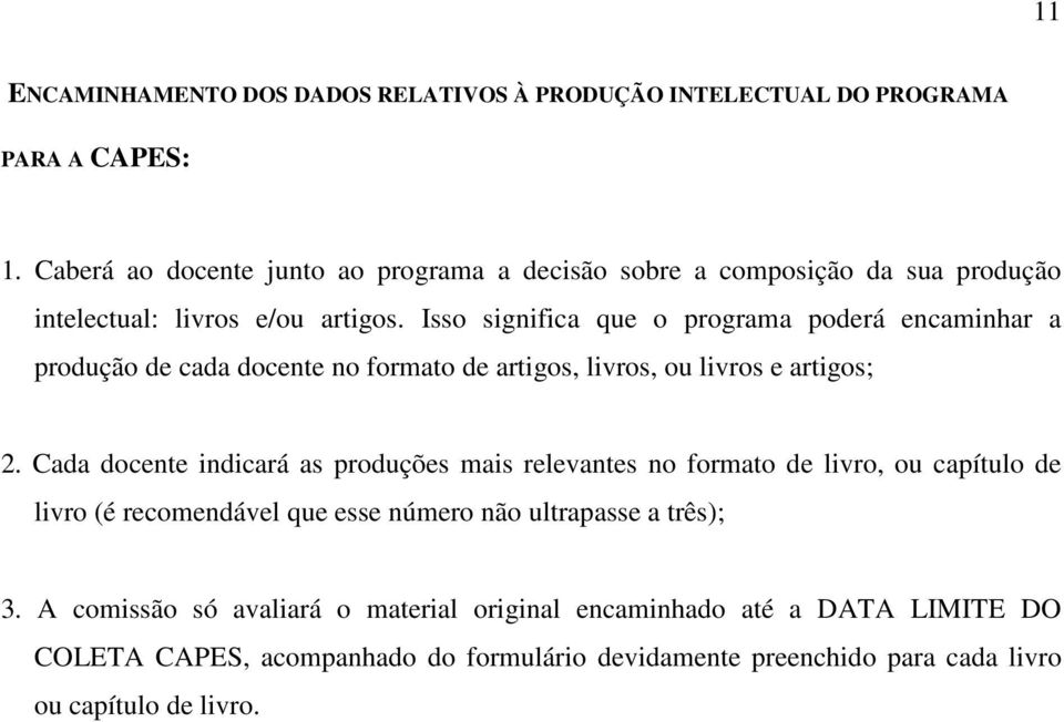 Isso significa que o programa poderá encaminhar a produção de cada docente no formato de artigos, livros, ou livros e artigos; 2.