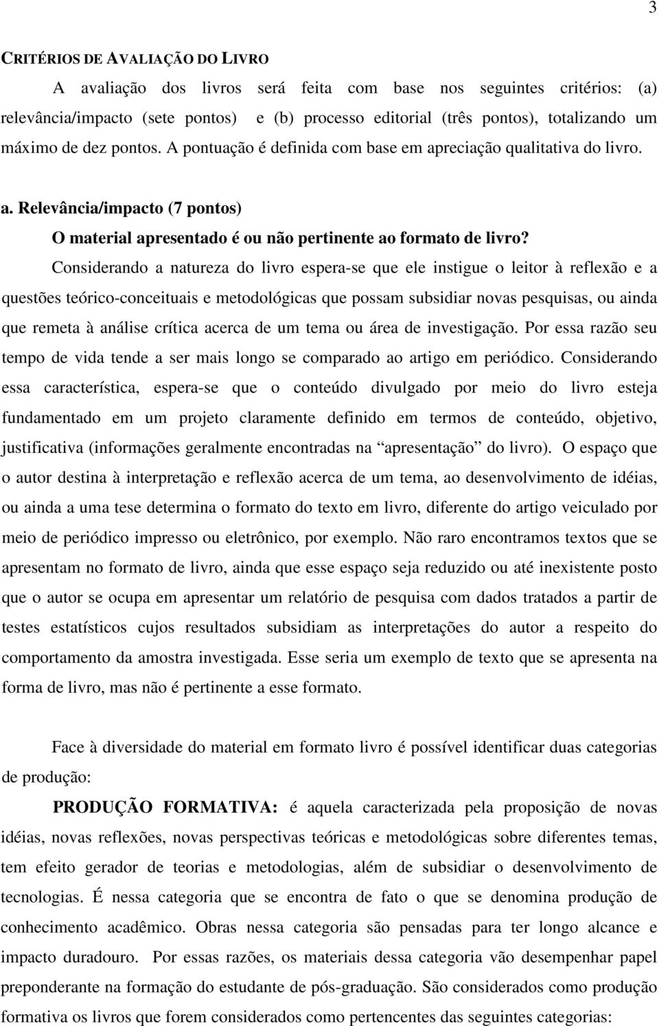 Considerando a natureza do livro espera-se que ele instigue o leitor à reflexão e a questões teórico-conceituais e metodológicas que possam subsidiar novas pesquisas, ou ainda que remeta à análise