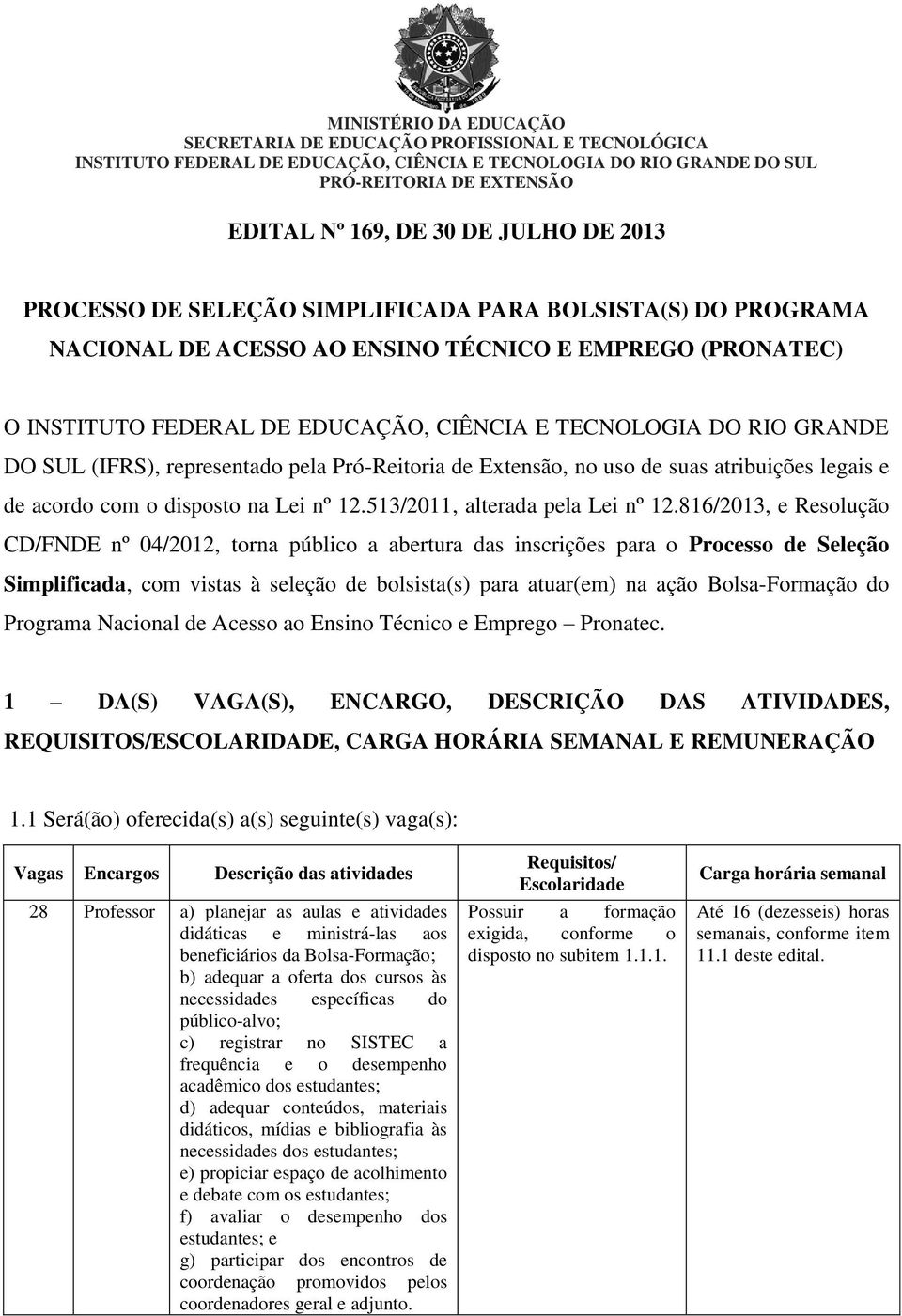 SUL (IFRS), representado pela Pró-Reitoria de Extensão, no uso de suas atribuições legais e de acordo com o disposto na Lei nº 2.53/20, alterada pela Lei nº 2.