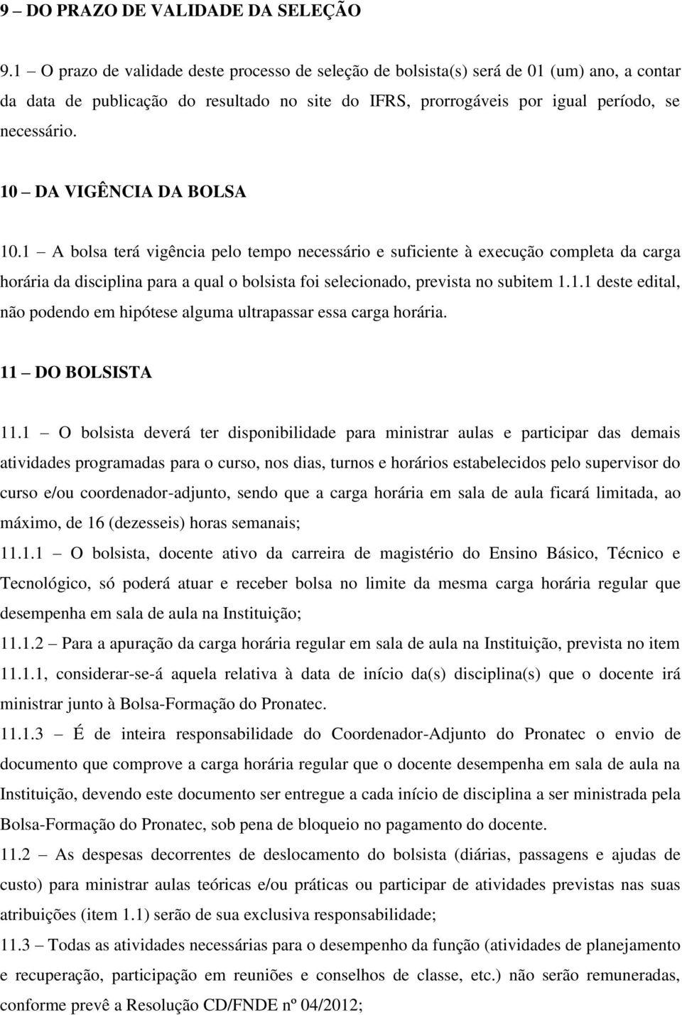 0 DA VIGÊNCIA DA BOLSA 0. A bolsa terá vigência pelo tempo necessário e suficiente à execução completa da carga horária da disciplina para a qual o bolsista foi selecionado, prevista no subitem.