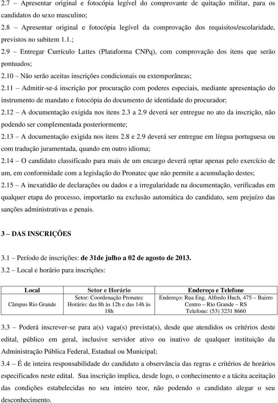 9 Entregar Currículo Lattes (Plataforma CNPq), com comprovação dos itens que serão pontuados; 2.0 Não serão aceitas inscrições condicionais ou extemporâneas; 2.