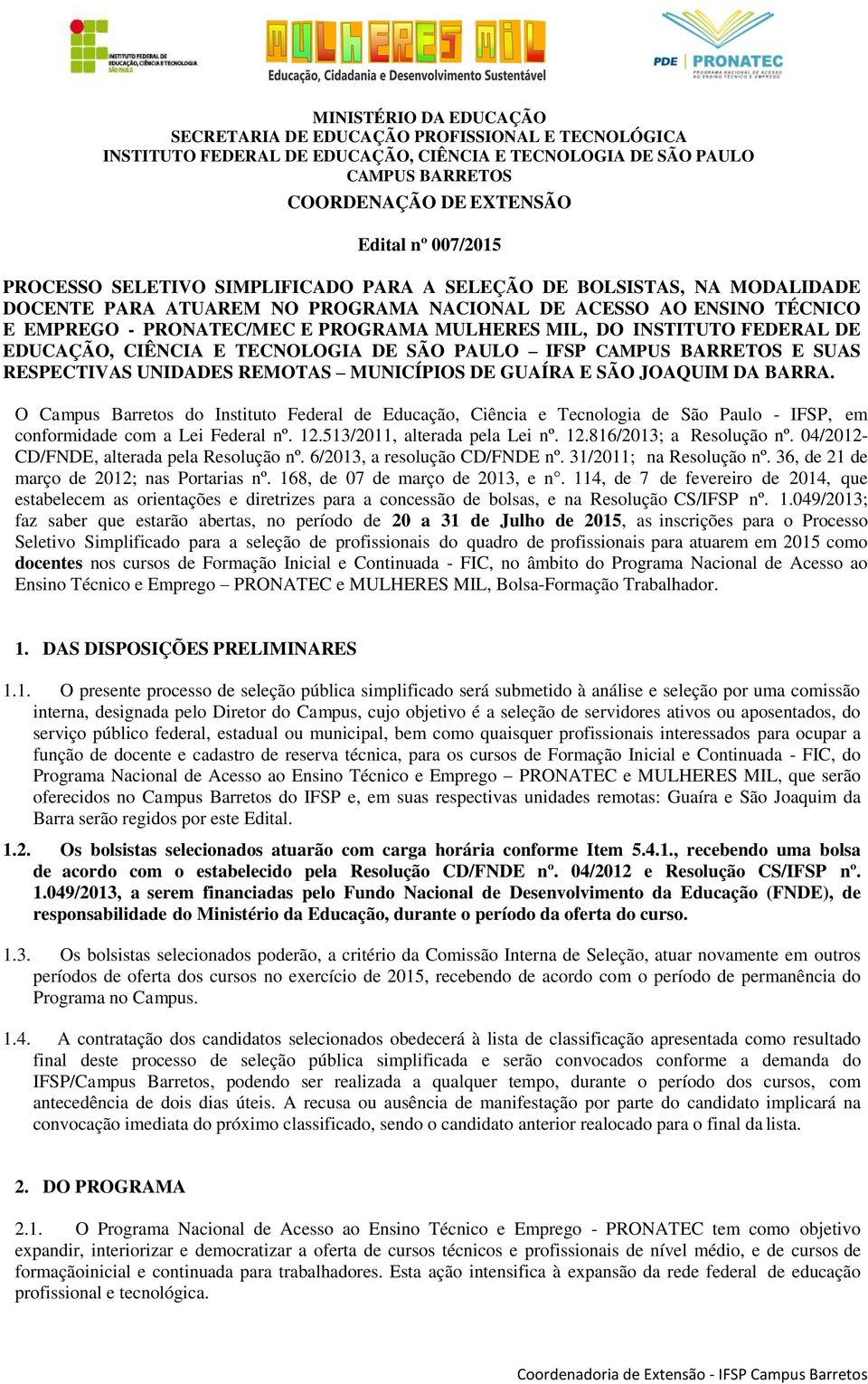 O Campus Barretos do Instituto Federal de Educação, Ciência e Tecnologia de São Paulo - IFSP, em conformidade com a Lei Federal nº. 12.513/2011, alterada pela Lei nº. 12.816/2013; a Resolução nº.