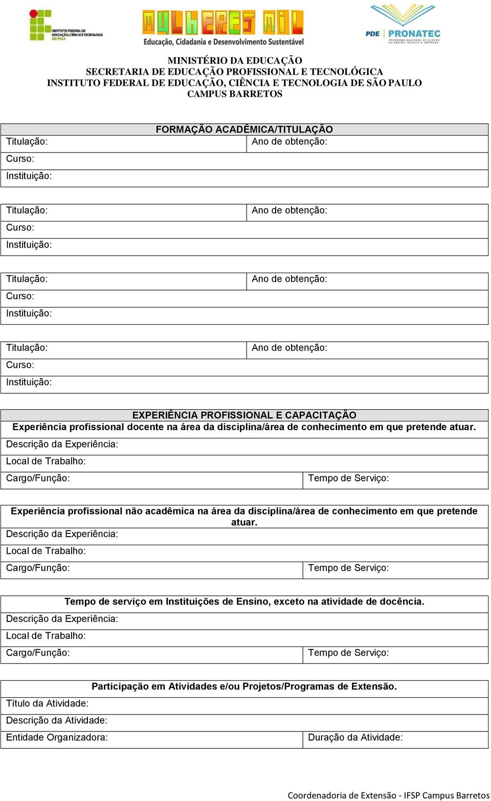 Descrição da Experiência: Local de Trabalho: Cargo/Função: Tempo de Serviço: Experiência profissional não acadêmica na área da disciplina/área de conhecimento em que pretende atuar.