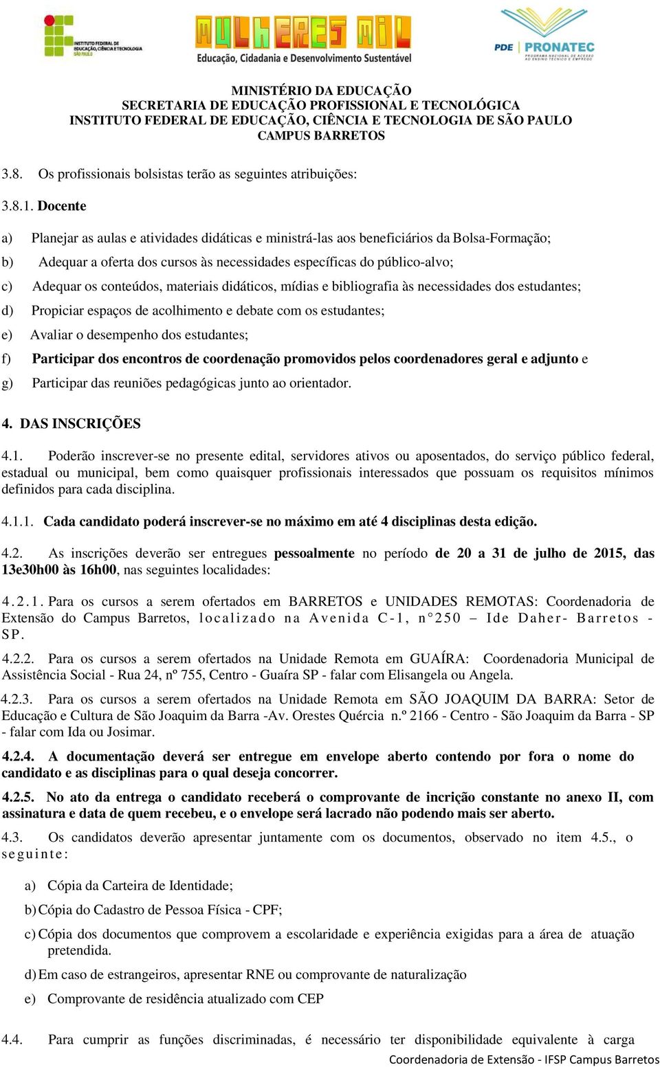 conteúdos, materiais didáticos, mídias e bibliografia às necessidades dos estudantes; d) Propiciar espaços de acolhimento e debate com os estudantes; e) Avaliar o desempenho dos estudantes; f)