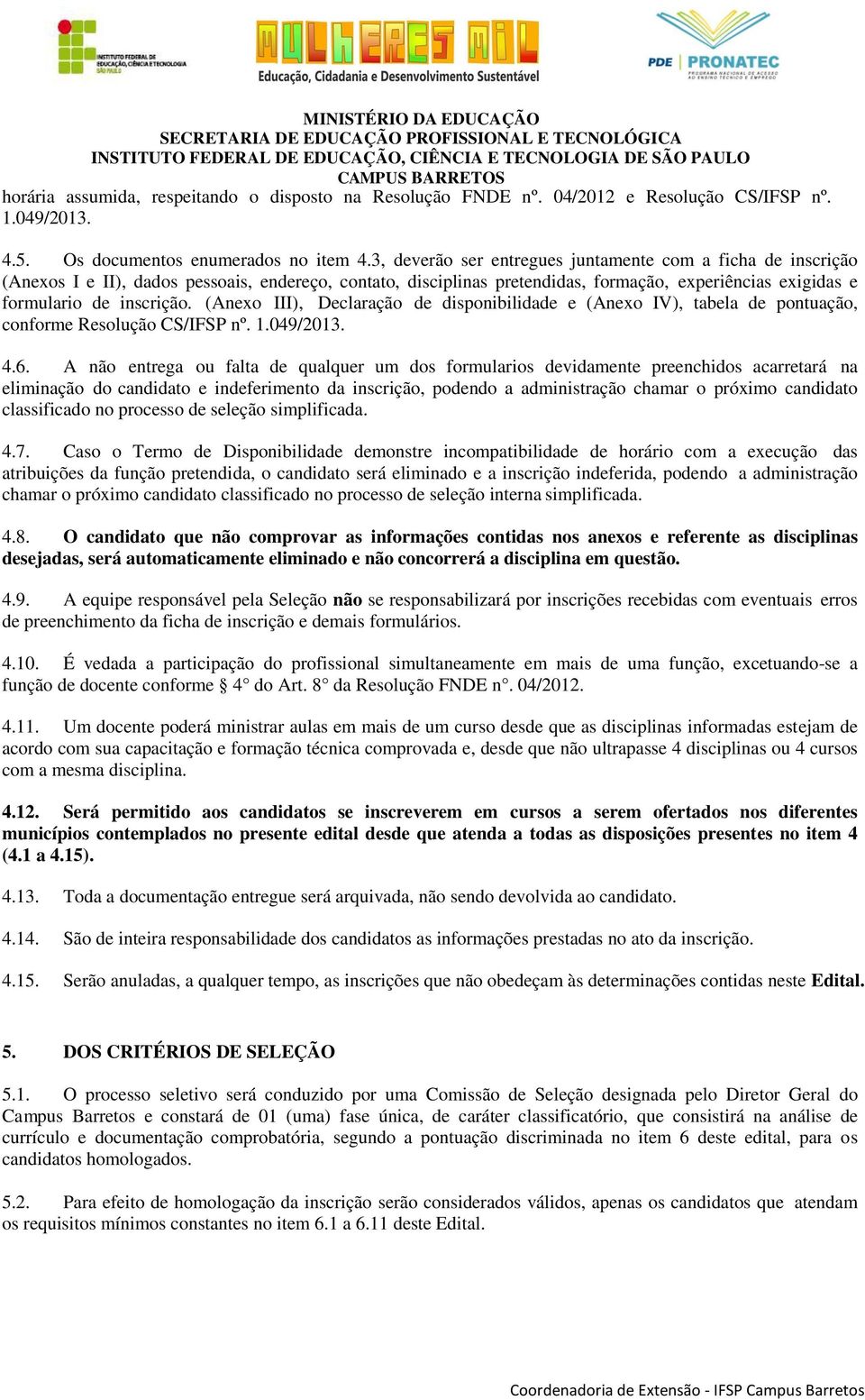 (Anexo III), Declaração de disponibilidade e (Anexo IV), tabela de pontuação, conforme Resolução CS/IFSP nº. 1.049/2013. 4.6.