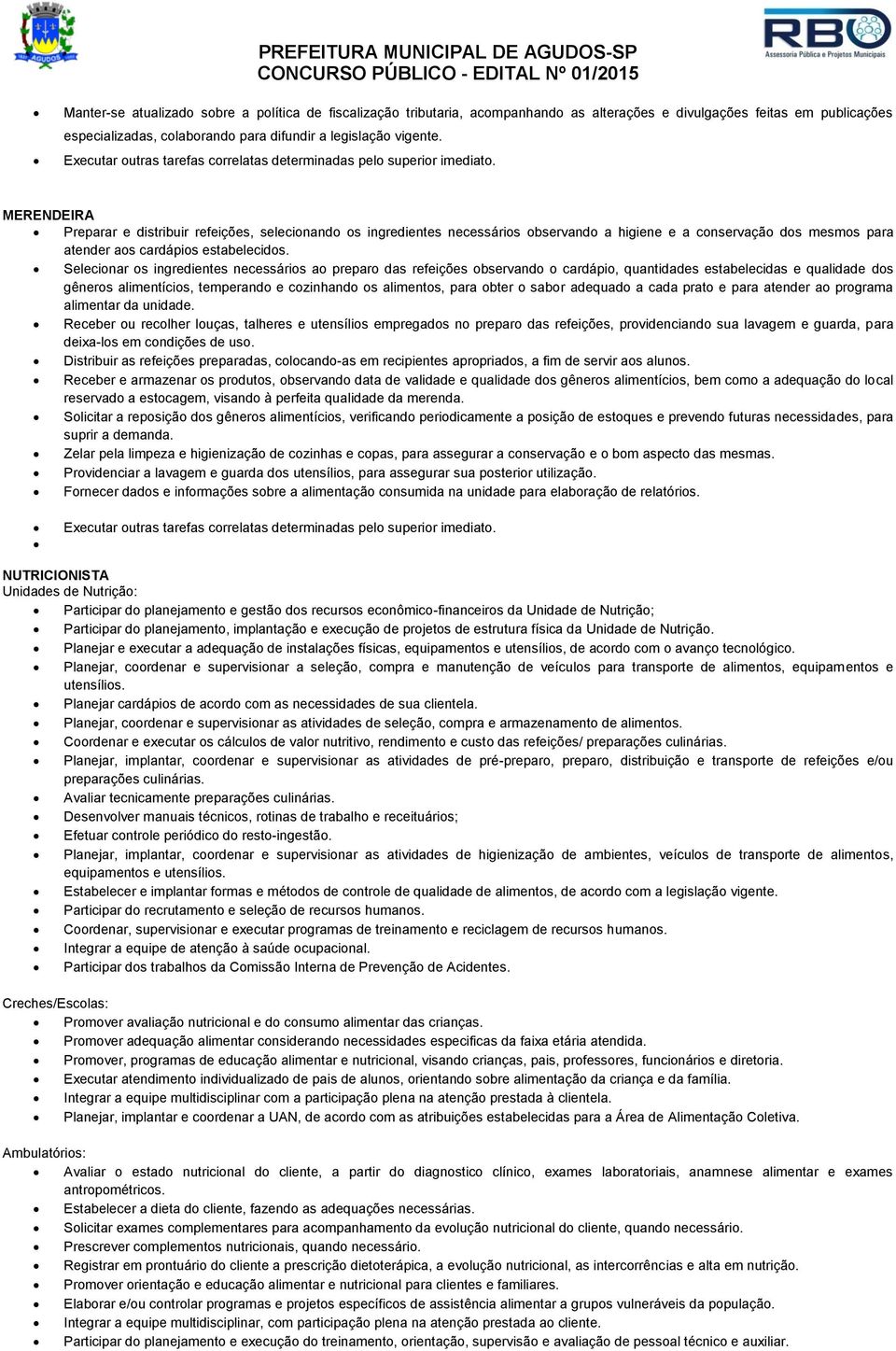 MERENDEIRA Preparar e distribuir refeições, selecionando os ingredientes necessários observando a higiene e a conservação dos mesmos para atender aos cardápios estabelecidos.