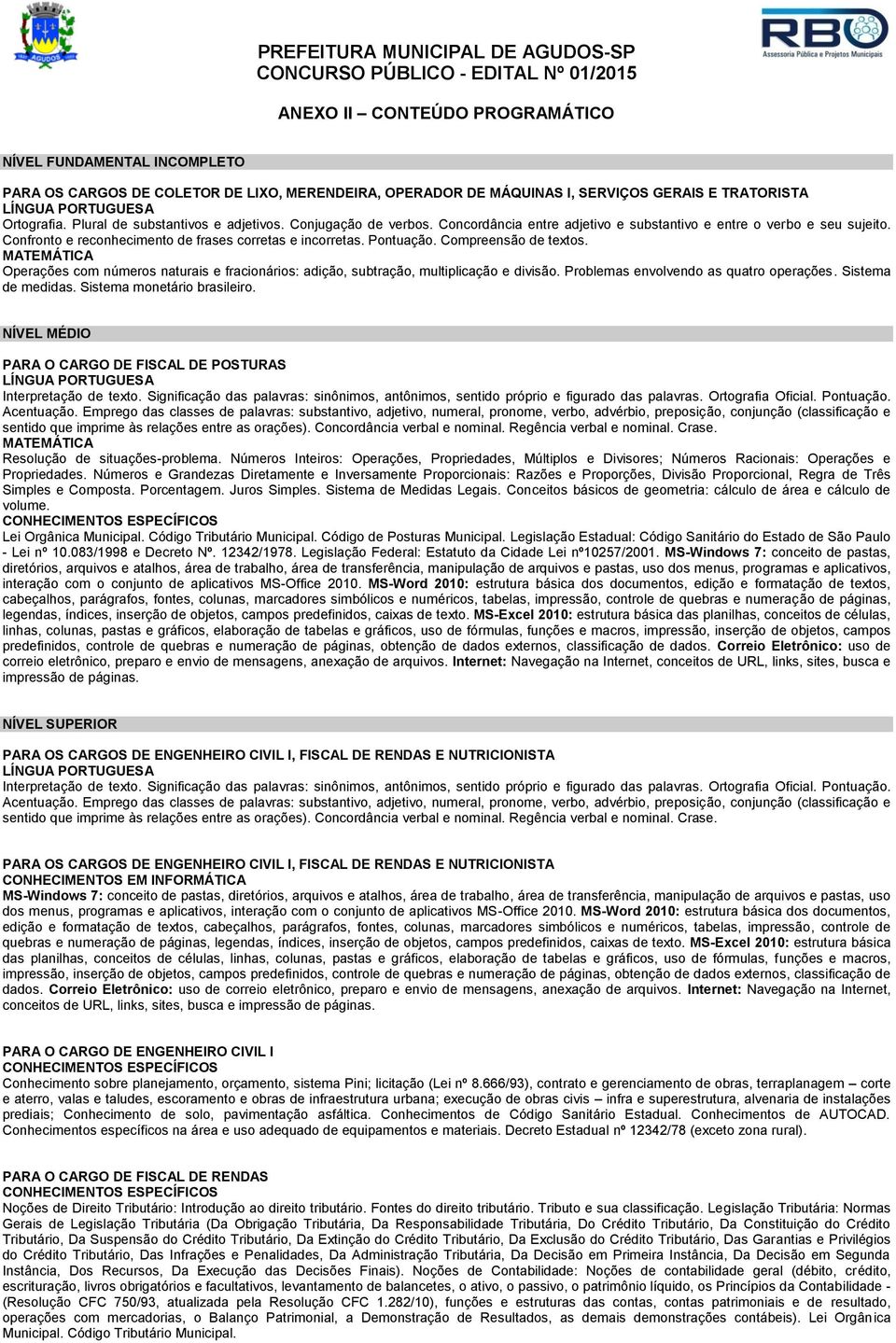 Pontuação. Compreensão de textos. MATEMÁTICA Operações com números naturais e fracionários: adição, subtração, multiplicação e divisão. Problemas envolvendo as quatro operações. Sistema de medidas.